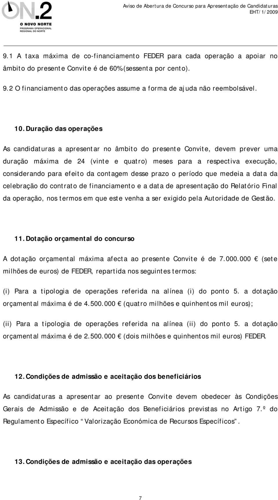 Duração das operações As candidaturas a apresentar no âmbito do presente Convite, devem prever uma duração máxima de 24 (vinte e quatro) meses para a respectiva execução, considerando para efeito da