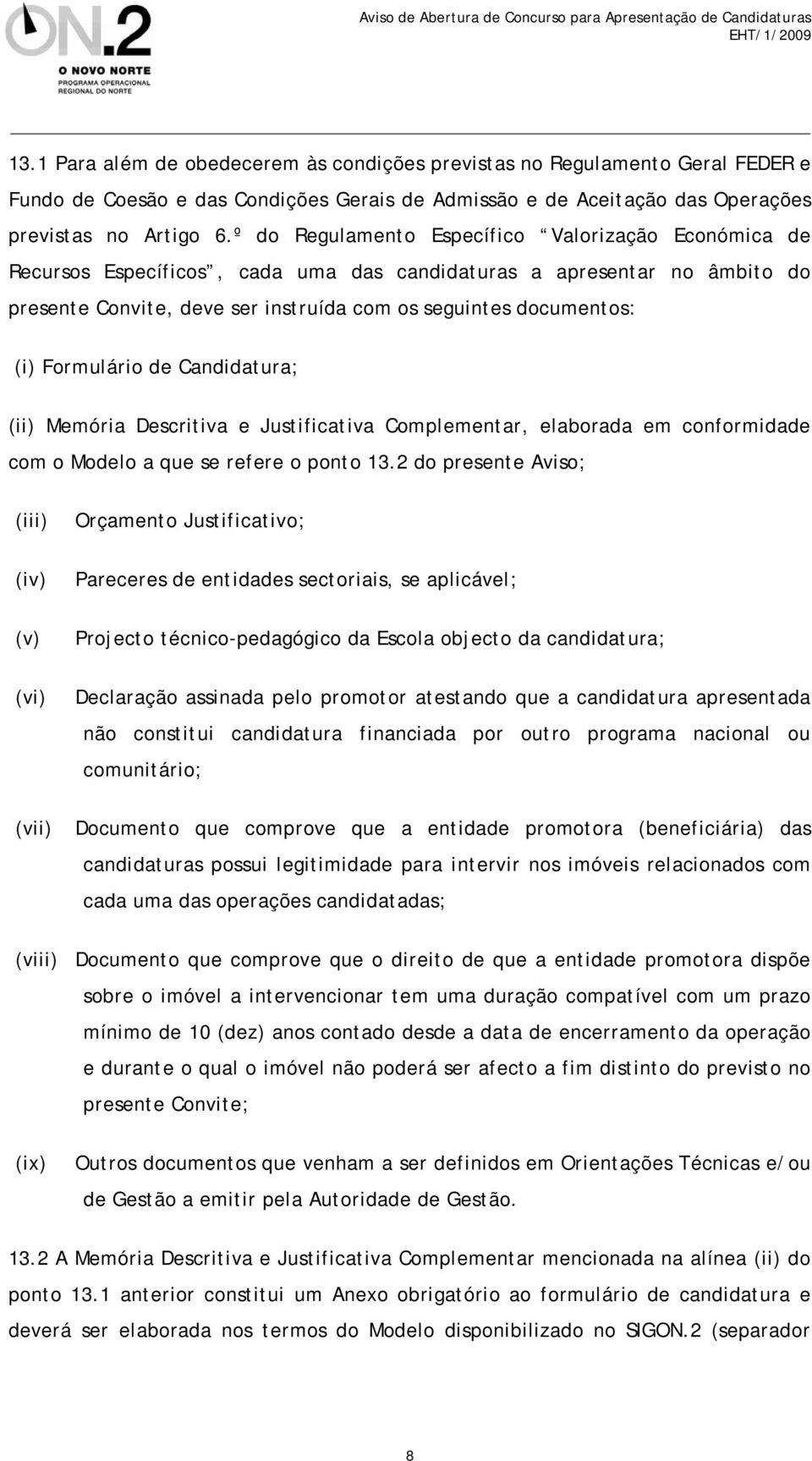 Formulário de Candidatura; (ii) Memória Descritiva e Justificativa Complementar, elaborada em conformidade com o Modelo a que se refere o ponto 13.