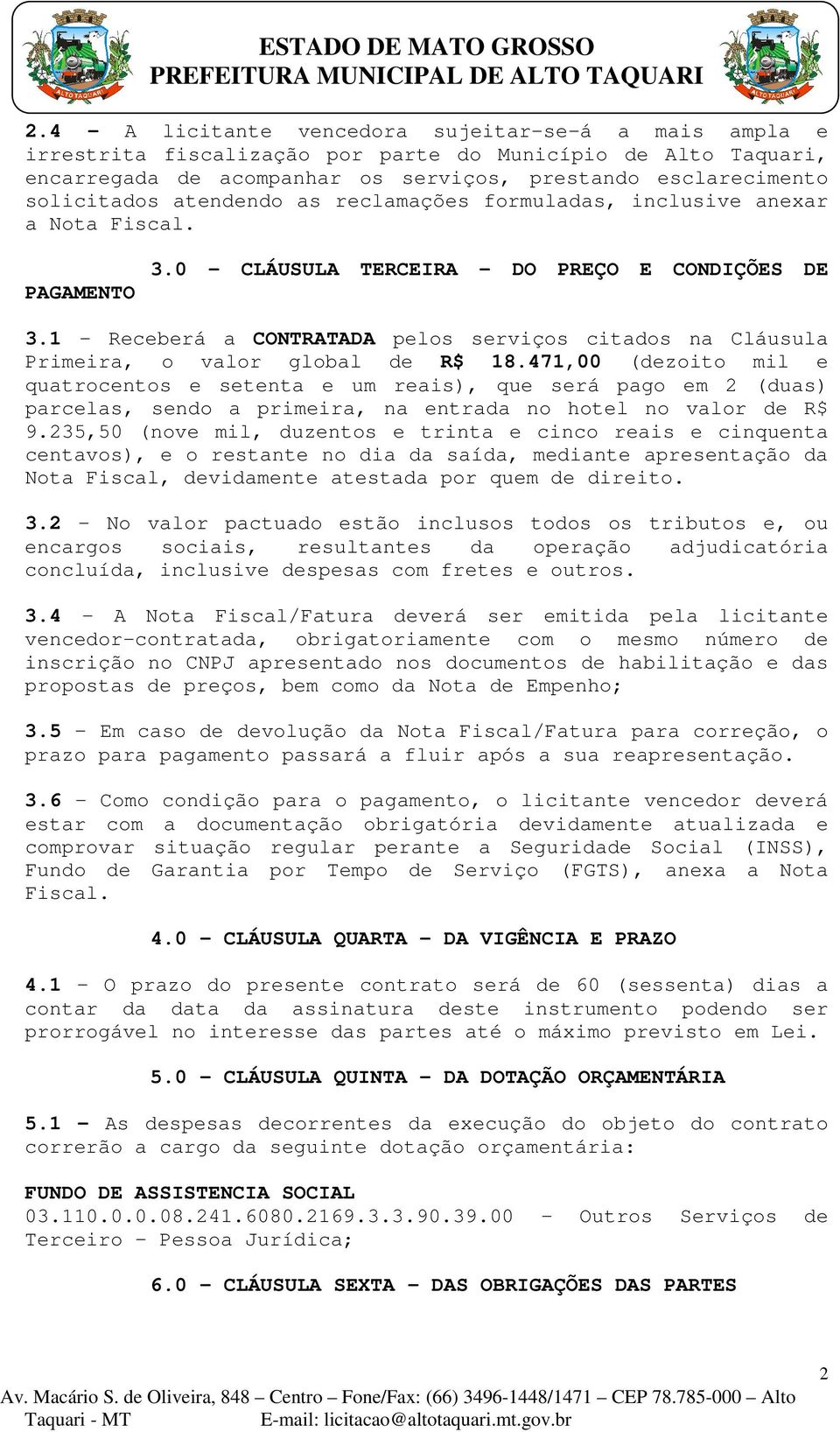 1 - Receberá a CONTRATADA pelos serviços citados na Cláusula Primeira, o valor global de R$ 18.