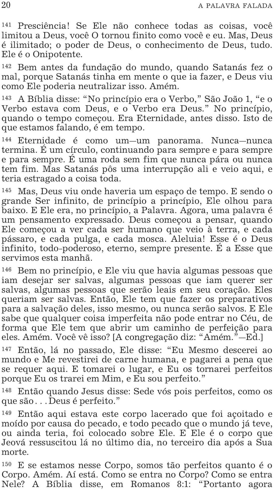 ƒ A Bíblia disse: No princípio era o Verbo, São João 1, e o Verbo estava com Deus, e o Verbo era Deus. No princípio, quando o tempo começou. Era Eternidade, antes disso.