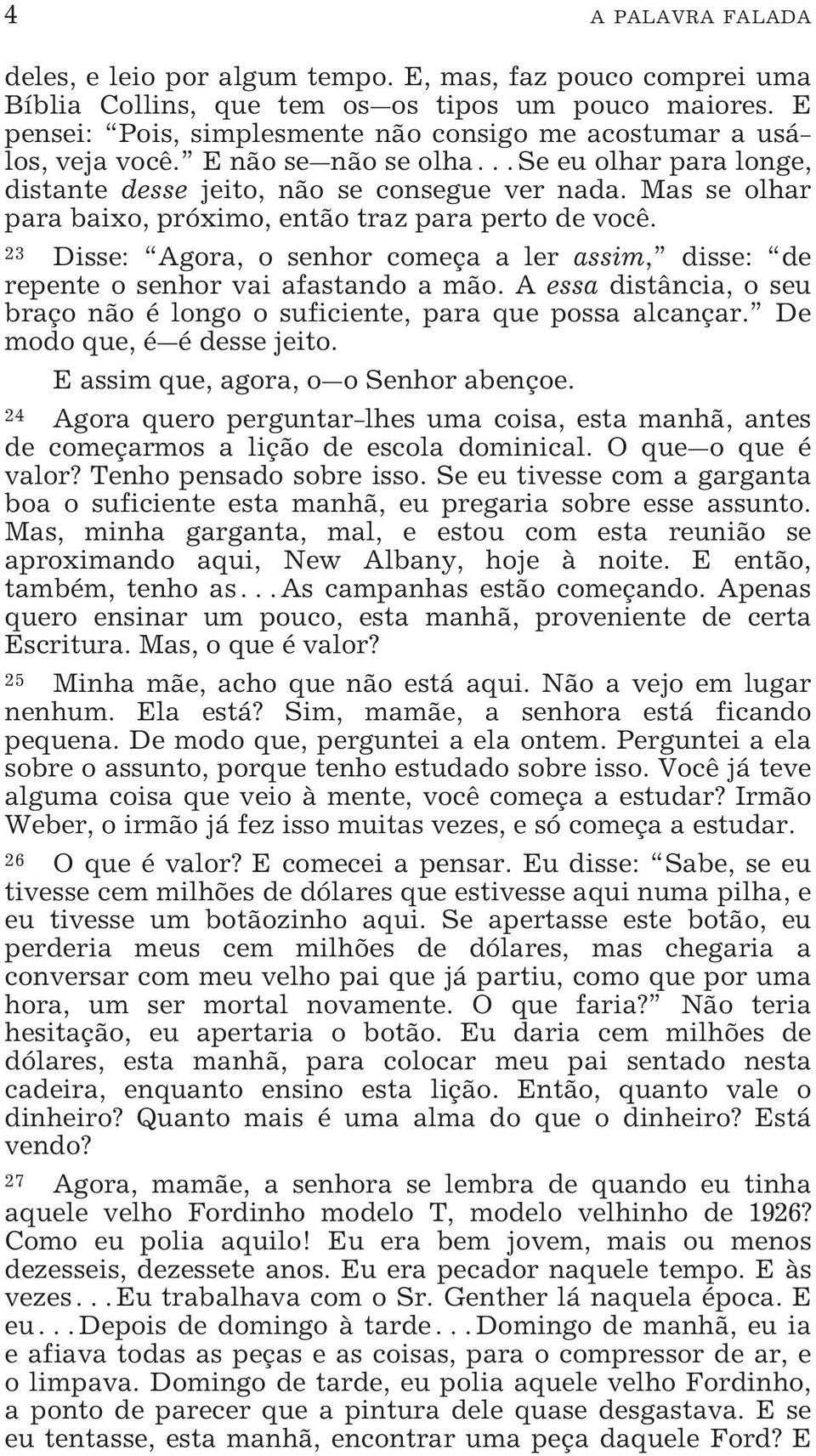 Mas se olhar para baixo, próximo, então traz para perto de você. Disse: Agora, o senhor começa a ler assim, disse: de repente o senhor vai afastando a mão.