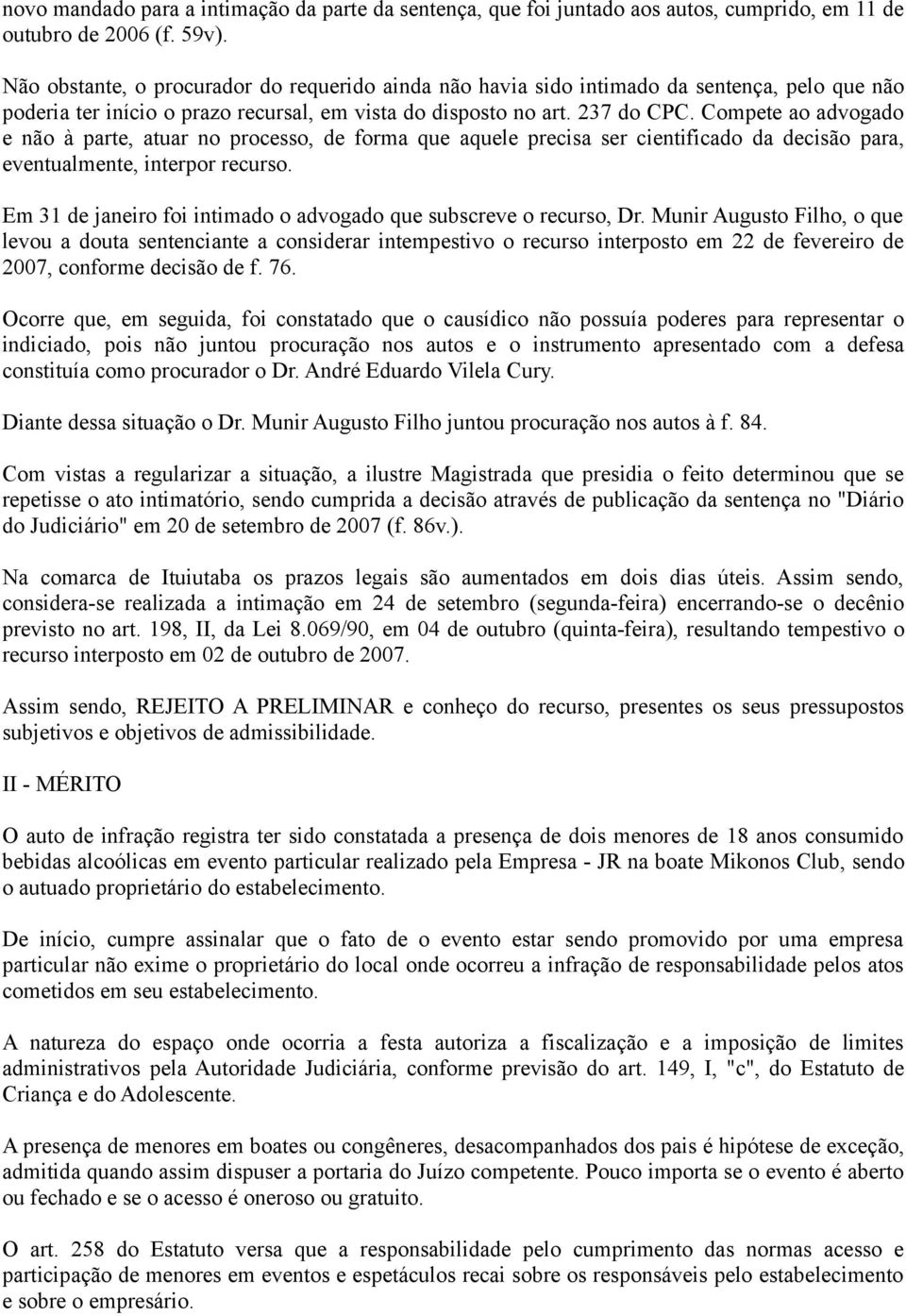 Compete ao advogado e não à parte, atuar no processo, de forma que aquele precisa ser cientificado da decisão para, eventualmente, interpor recurso.