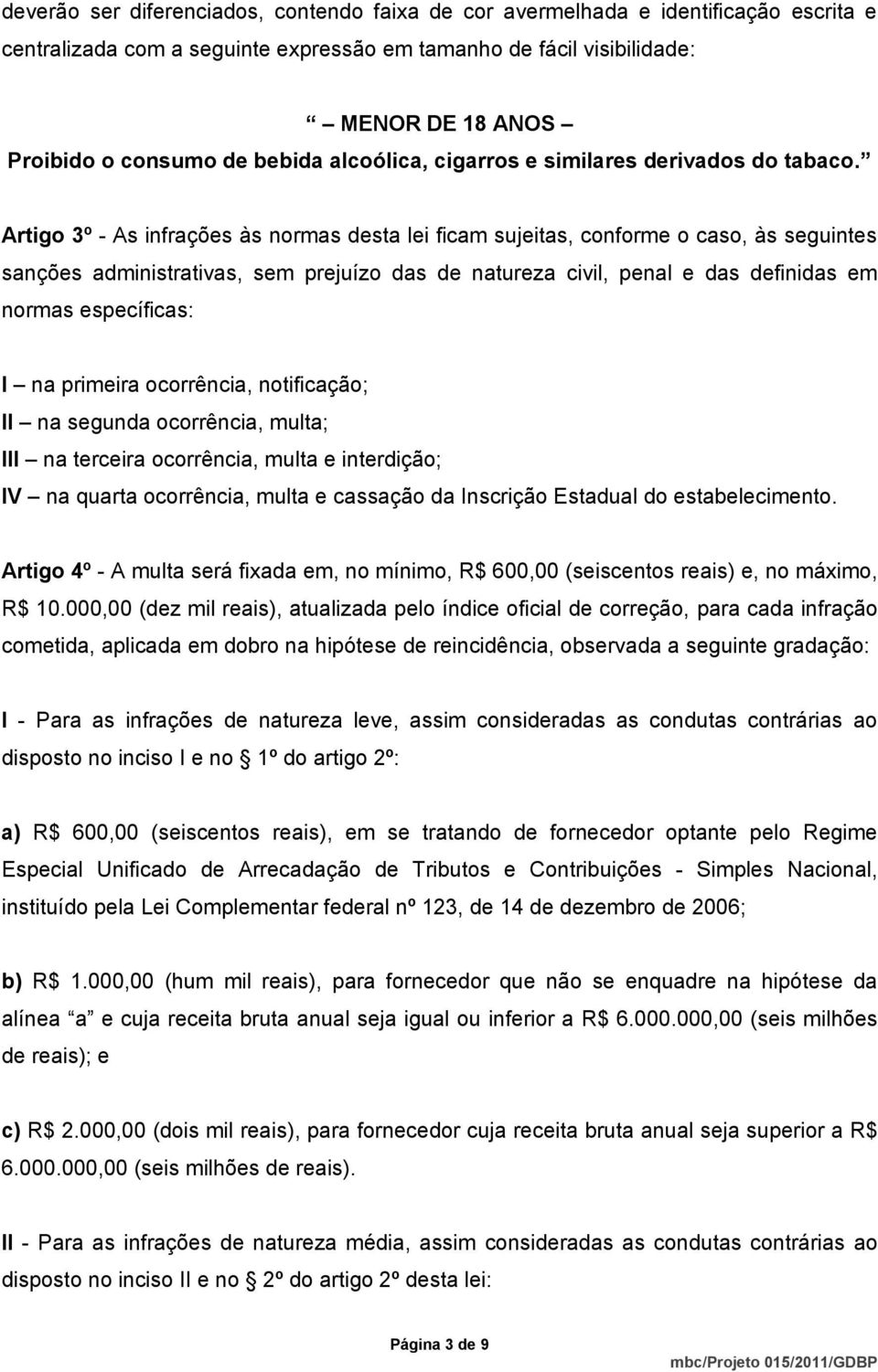 Artigo 3º - As infrações às normas desta lei ficam sujeitas, conforme o caso, às seguintes sanções administrativas, sem prejuízo das de natureza civil, penal e das definidas em normas específicas: I