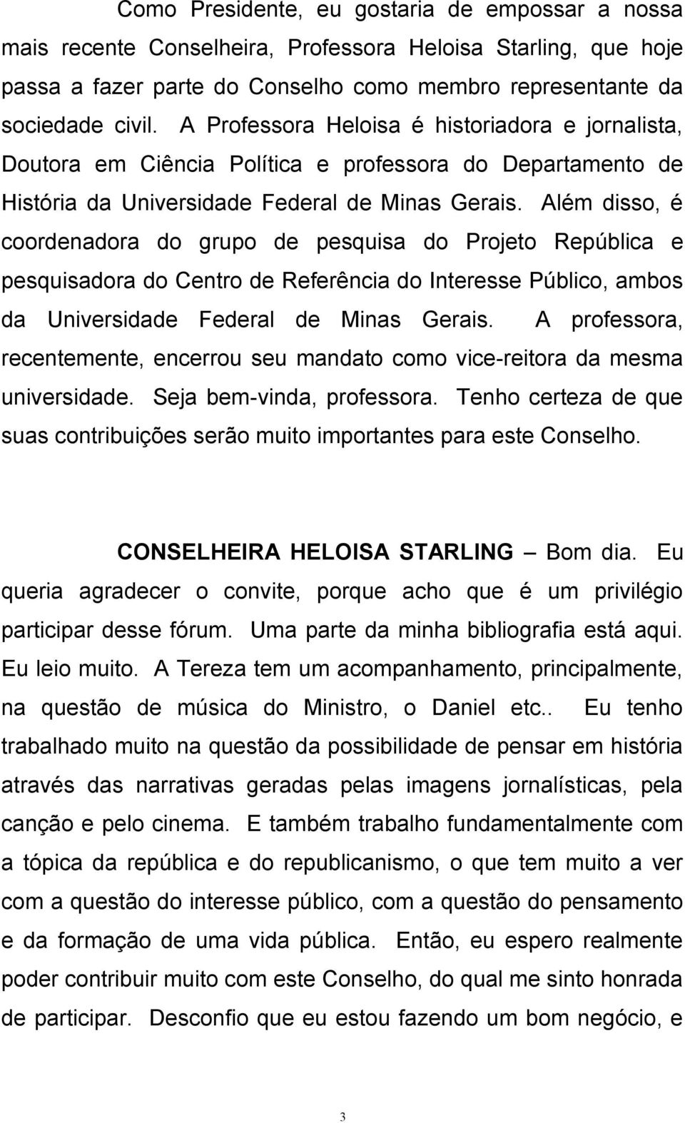 Além disso, é coordenadora do grupo de pesquisa do Projeto República e pesquisadora do Centro de Referência do Interesse Público, ambos da Universidade Federal de Minas Gerais.