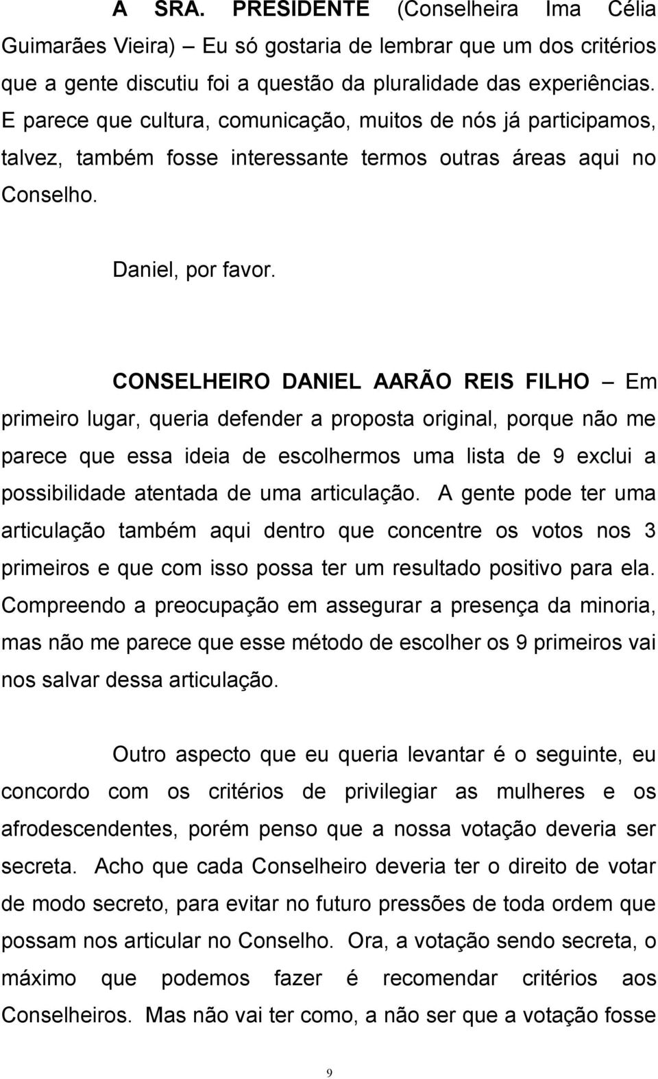 CONSELHEIRO DANIEL AARÃO REIS FILHO Em primeiro lugar, queria defender a proposta original, porque não me parece que essa ideia de escolhermos uma lista de 9 exclui a possibilidade atentada de uma