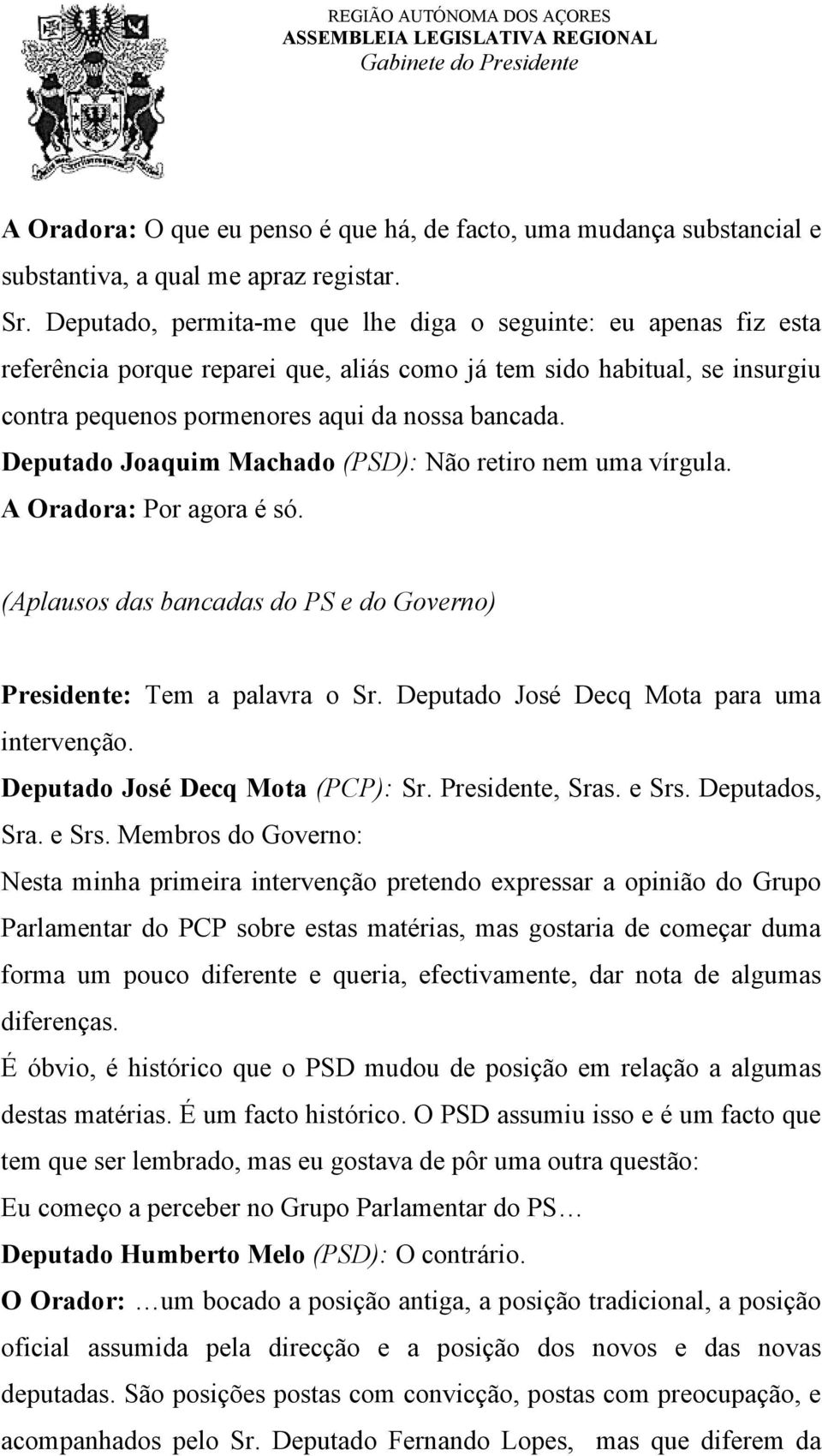 Deputado Joaquim Machado (PSD): Não retiro nem uma vírgula. A Oradora: Por agora é só. (Aplausos das bancadas do PS e do Governo) Presidente: Tem a palavra o Sr.