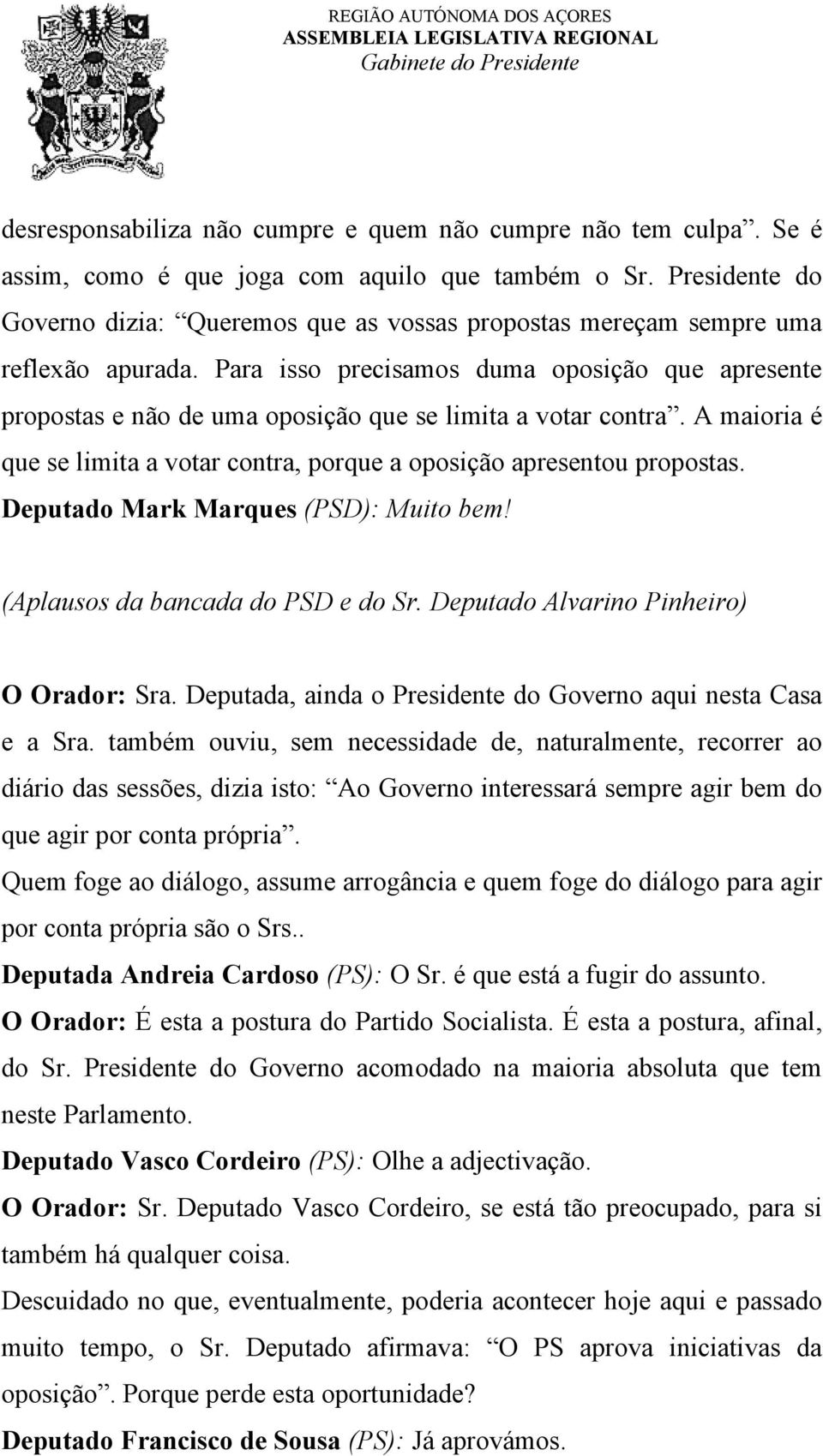 Para isso precisamos duma oposição que apresente propostas e não de uma oposição que se limita a votar contra. A maioria é que se limita a votar contra, porque a oposição apresentou propostas.