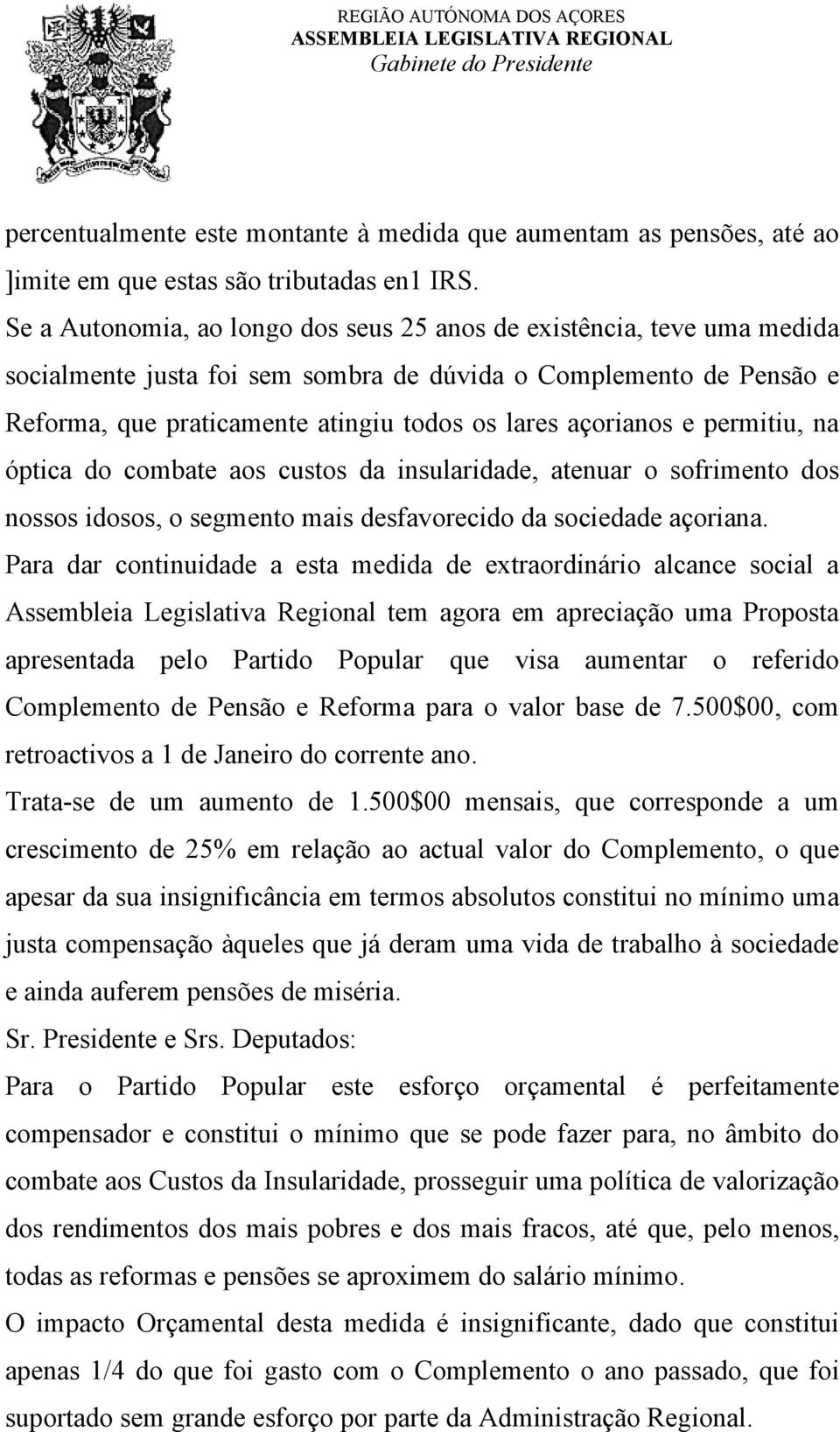 açorianos e permitiu, na óptica do combate aos custos da insularidade, atenuar o sofrimento dos nossos idosos, o segmento mais desfavorecido da sociedade açoriana.