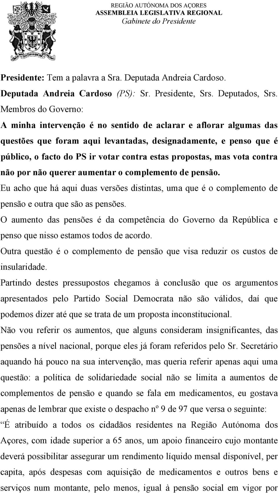 propostas, mas vota contra não por não querer aumentar o complemento de pensão. Eu acho que há aqui duas versões distintas, uma que é o complemento de pensão e outra que são as pensões.