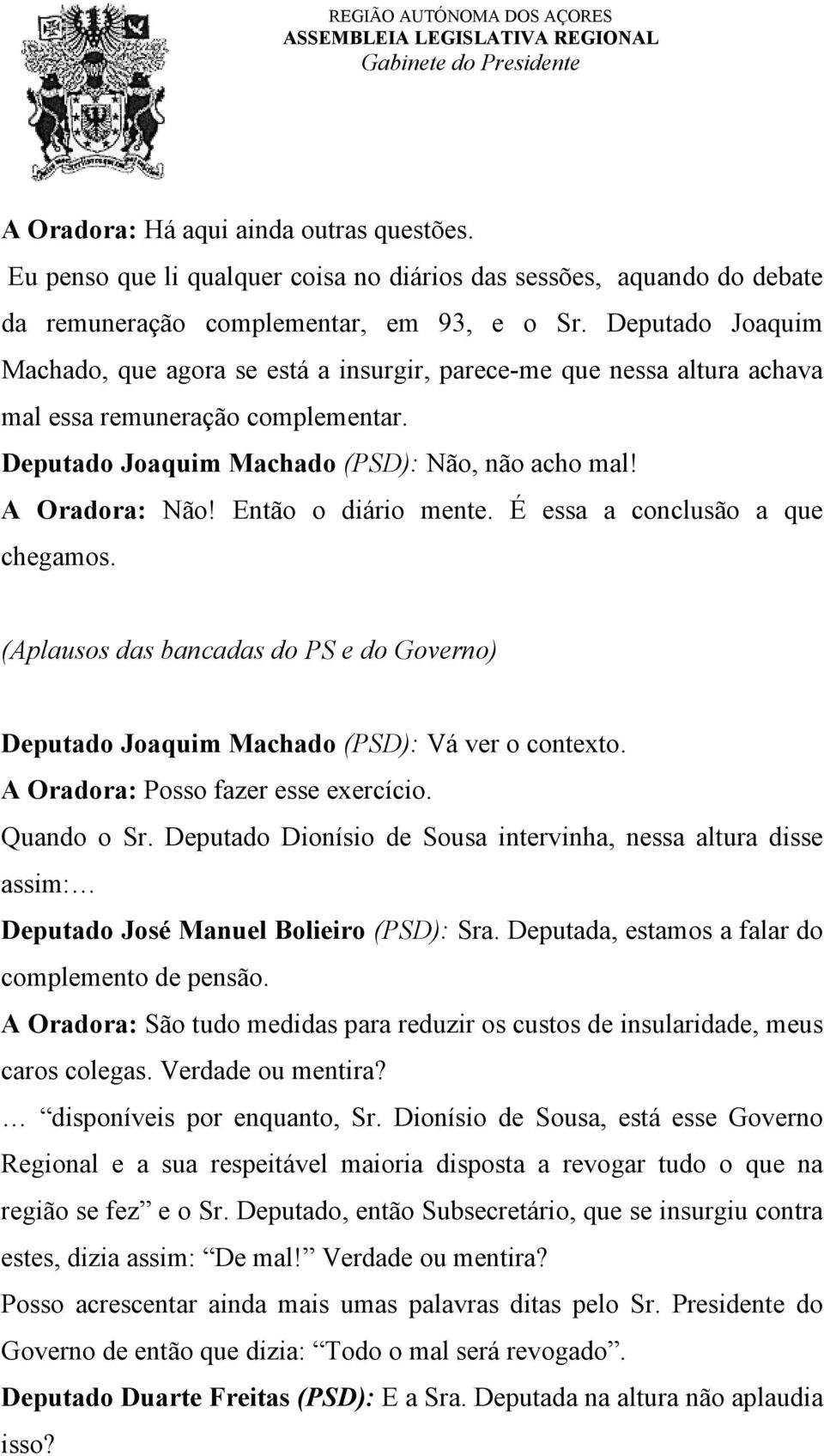 Então o diário mente. É essa a conclusão a que chegamos. (Aplausos das bancadas do PS e do Governo) Deputado Joaquim Machado (PSD): Vá ver o contexto. A Oradora: Posso fazer esse exercício.