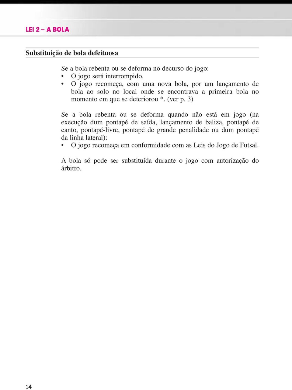 3) Se a bola rebenta ou se deforma quando não está em jogo (na execução dum pontapé de saída, lançamento de baliza, pontapé de canto, pontapé-livre, pontapé