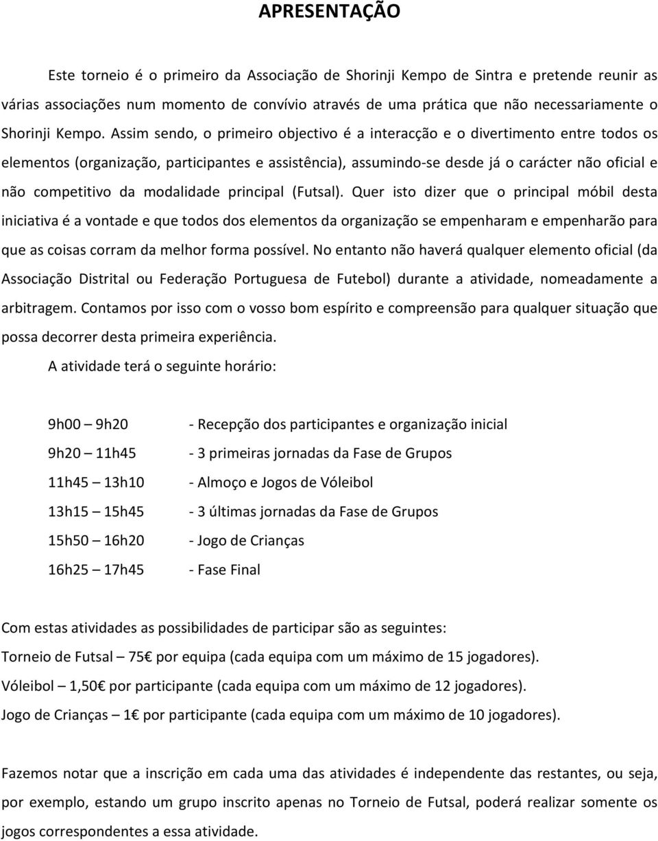 Assim sendo, o primeiro objectivo é a interacção e o divertimento entre todos os elementos (organização, participantes e assistência), assumindo-se desde já o carácter não oficial e não competitivo