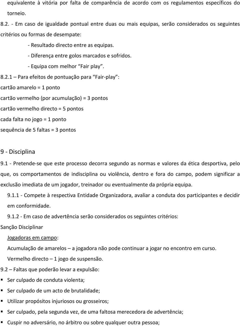 - Diferença entre golos marcados e sofridos. - Equipa com melhor Fair play. 8.2.