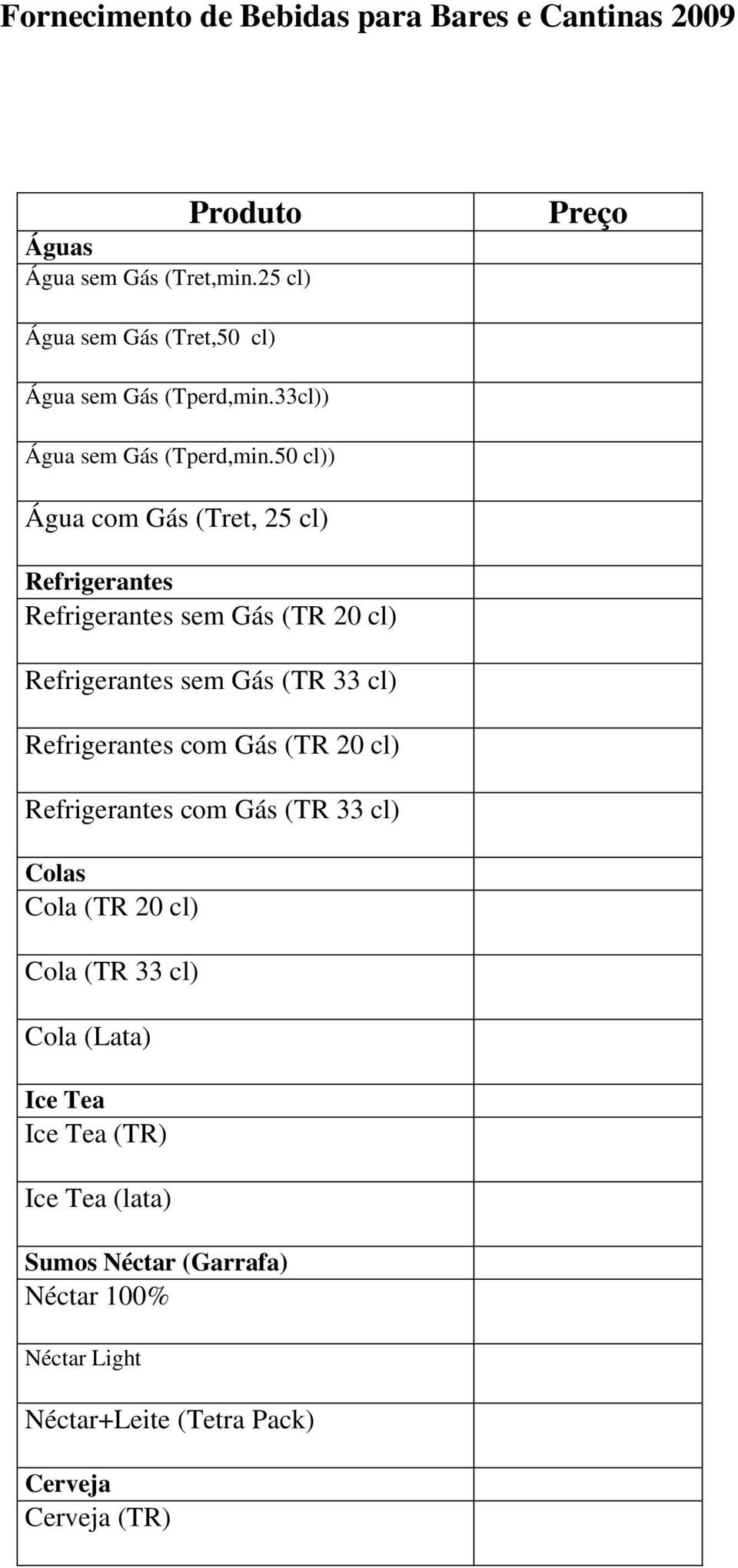 50 cl)) Água com Gás (Tret, 25 cl) Refrigerantes Refrigerantes sem Gás (TR 20 cl) Refrigerantes sem Gás (TR 33 cl) Refrigerantes com