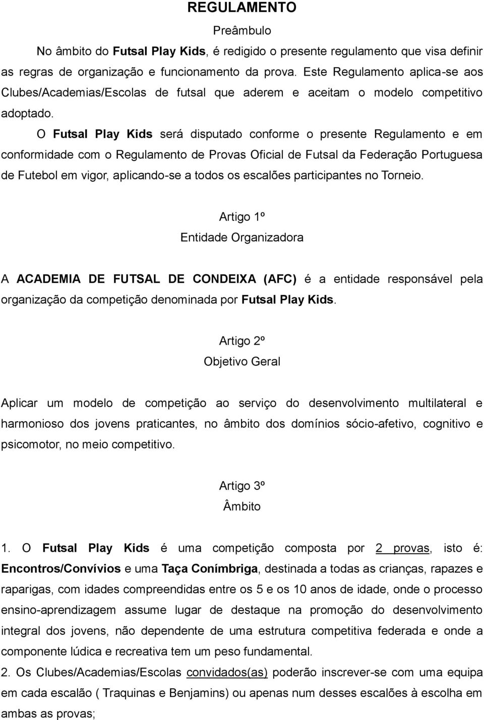 O Futsal Play Kids será disputado conforme o presente Regulamento e em conformidade com o Regulamento de Provas Oficial de Futsal da Federação Portuguesa de Futebol em vigor, aplicando-se a todos os