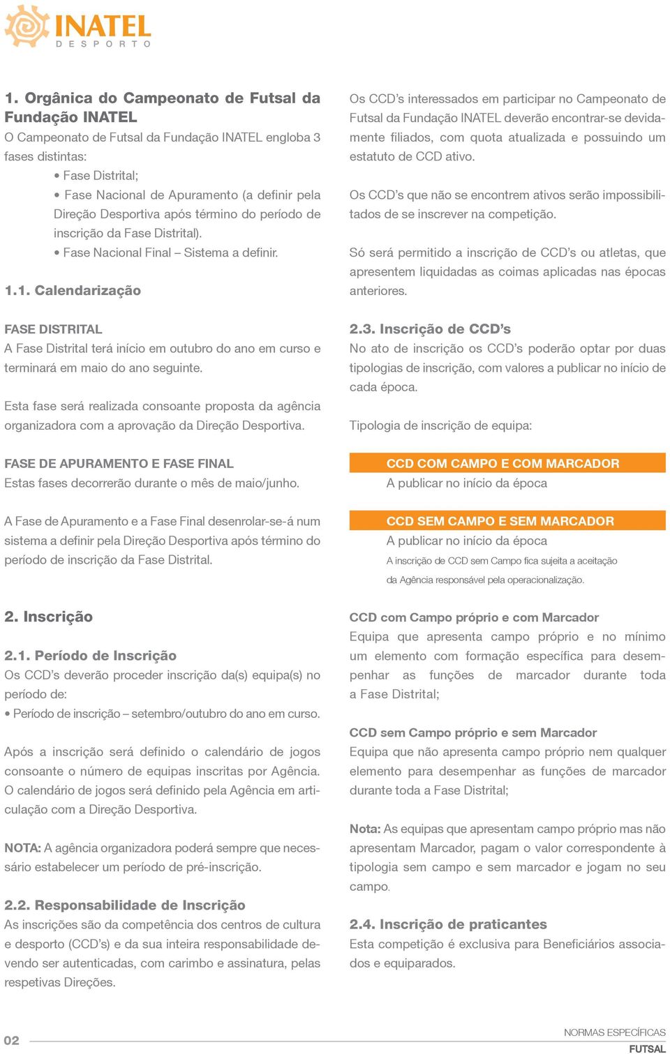 1. Calendarização Os CCD s interessados em participar no Campeonato de da Fundação INATEL deverão encontrar-se devidamente filiados, com quota atualizada e possuindo um estatuto de CCD ativo.