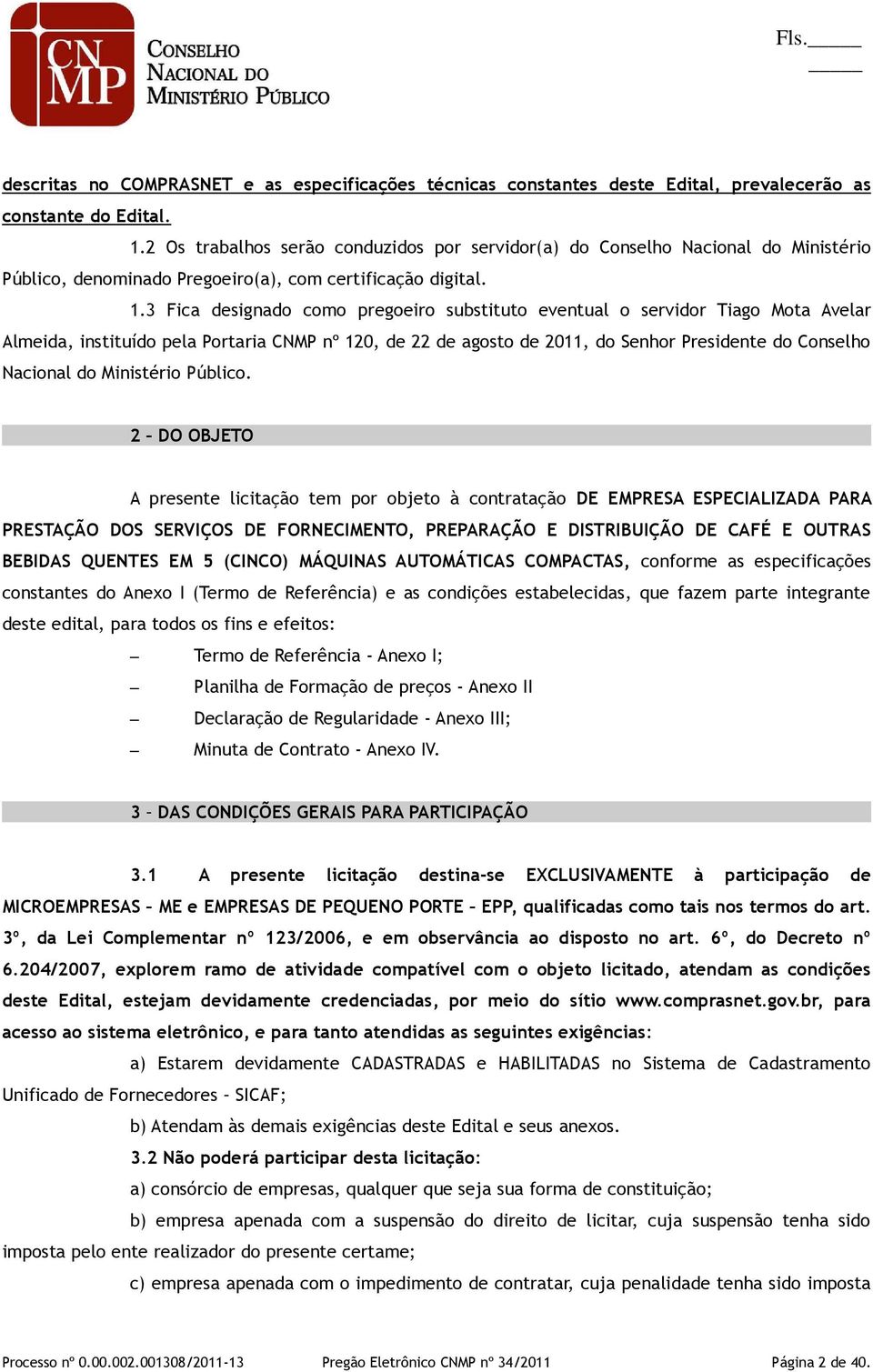 3 Fica designado como pregoeiro substituto eventual o servidor Tiago Mota Avelar Almeida, instituído pela Portaria CNMP nº 120, de 22 de agosto de 2011, do Senhor Presidente do Conselho Nacional do