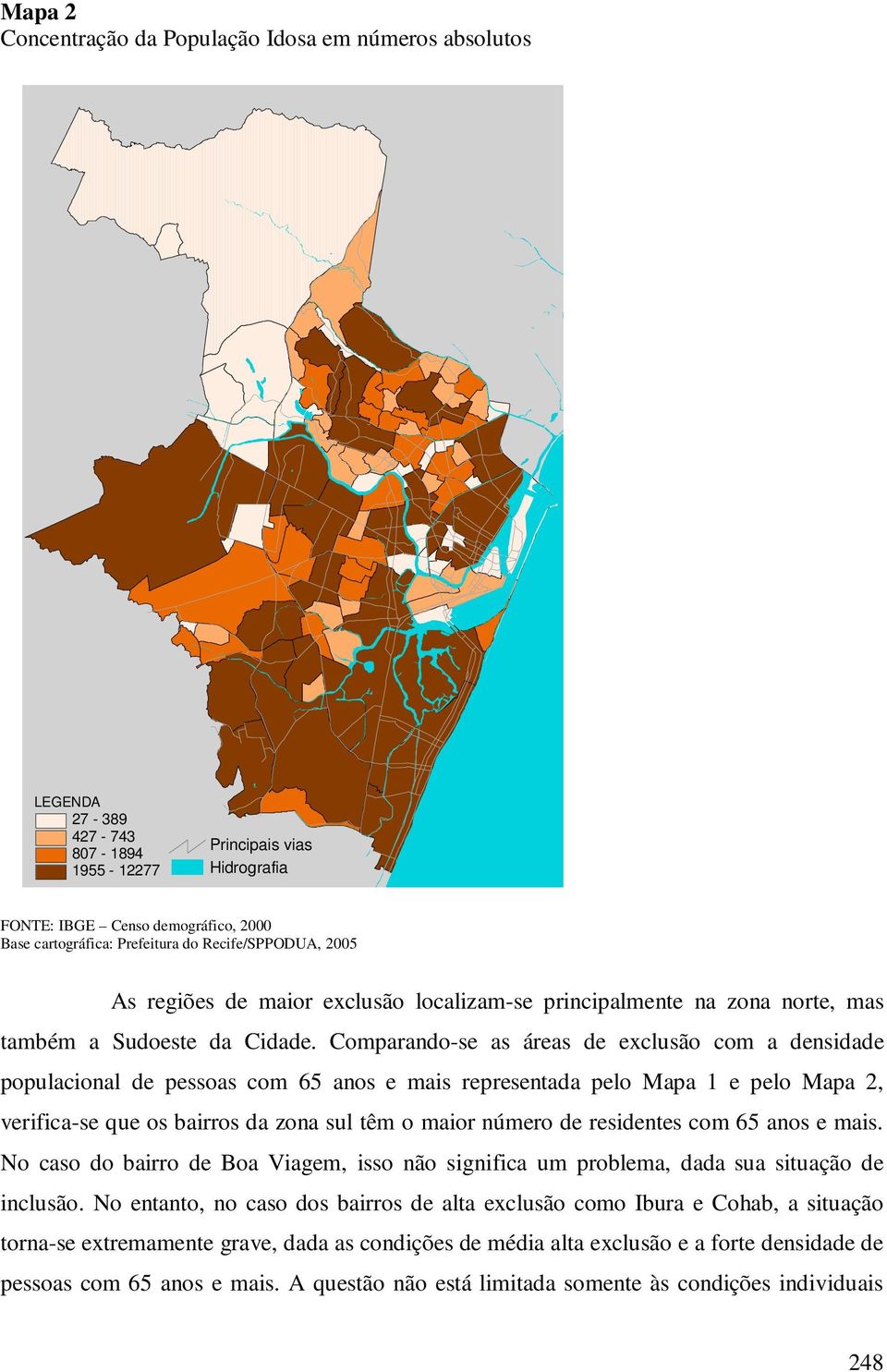 Comparando-se as áreas de exclusão com a densidade populacional de pessoas com 65 anos e mais representada pelo Mapa 1 e pelo Mapa 2, verifica-se que os bairros da zona sul têm o maior número de