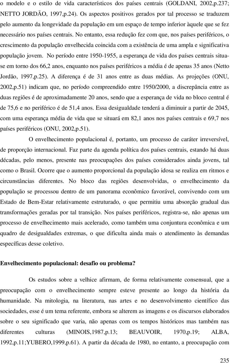 No entanto, essa redução fez com que, nos países periféricos, o crescimento da população envelhecida coincida com a existência de uma ampla e significativa população jovem.