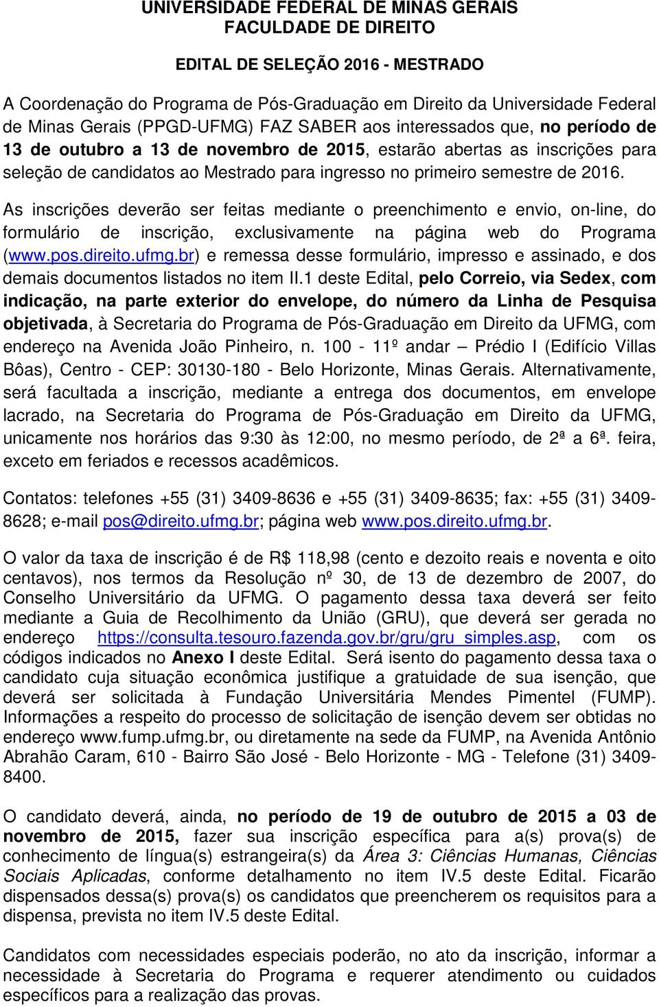 As inscrições deverão ser feitas mediante o preenchimento e envio, on-line, do formulário de inscrição, exclusivamente na página web do Programa (www.pos.direito.ufmg.