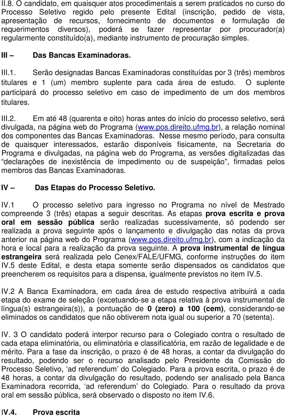 III.1. Serão designadas Bancas Examinadoras constituídas por 3 (três) membros titulares e 1 (um) membro suplente para cada área de estudo.