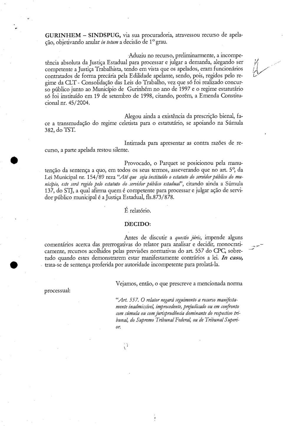 funcionários contratados de forma precária pela Edilidade apelante, sendo, pois, regidos pelo regime da CLT - Consolidação das Leis do Trabalho, vez que só foi realizado concurso público junto ao