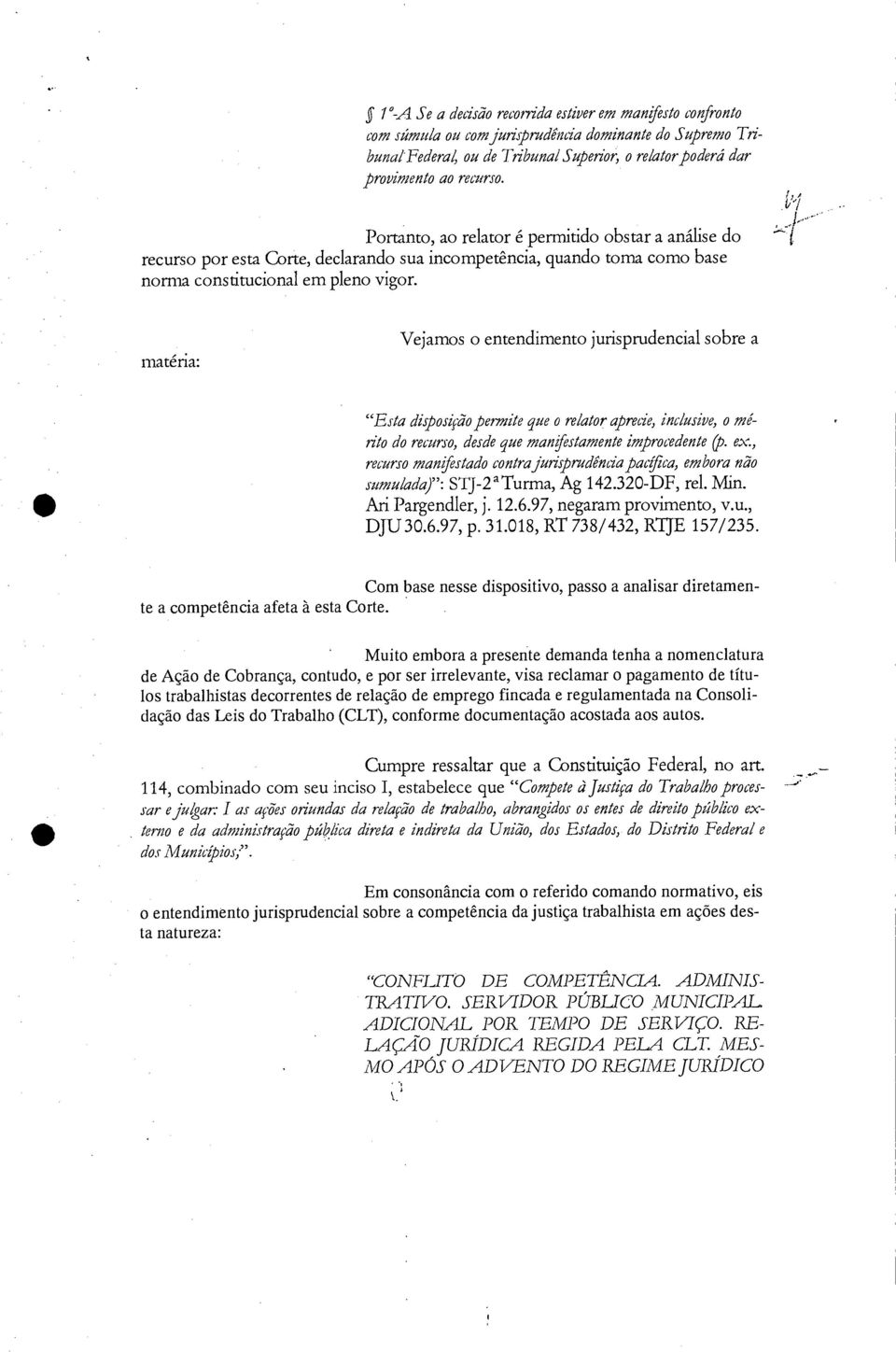 matéria: Vejamos o entendimento jurisprudencial sobre a "Esta disposição permite que o relator aprecie, inclusive, o mérito do recurso, desde que manifestamente improcedente ex.