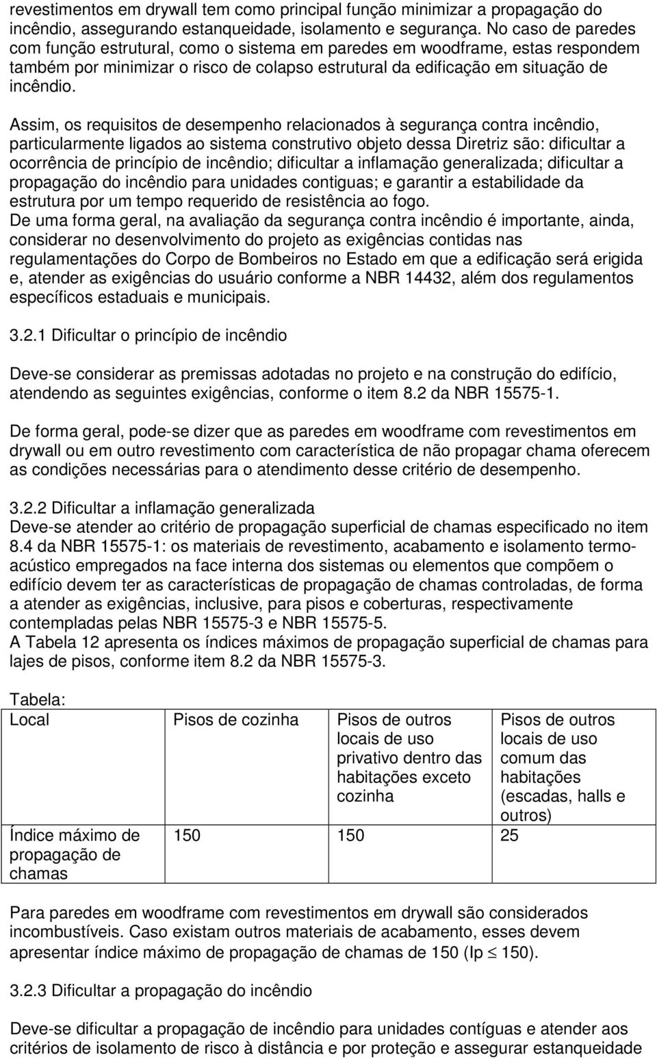 Assim, os requisitos de desempenho relacionados à segurança contra incêndio, particularmente ligados ao sistema construtivo objeto dessa Diretriz são: dificultar a ocorrência de princípio de