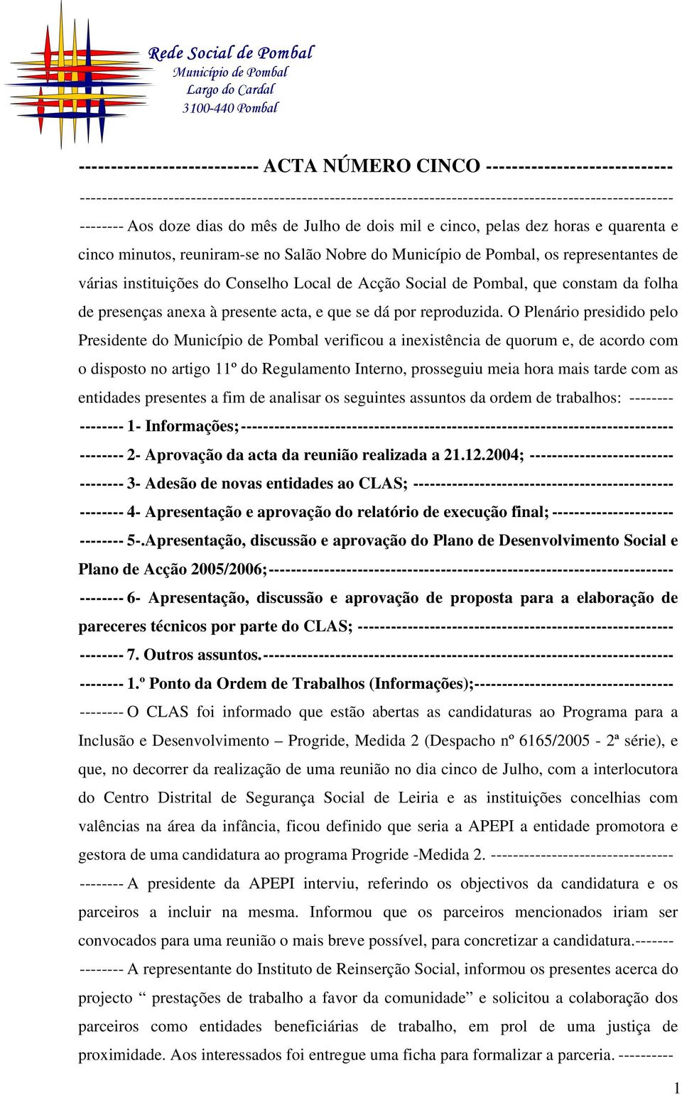 cinco minutos, reuniram-se no Salão Nobre do Município de Pombal, os representantes de várias instituições do Conselho Local de Acção Social de Pombal, que constam da folha de presenças anexa à