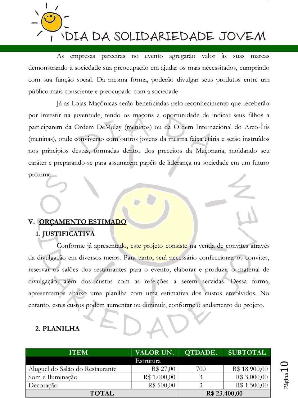 Já as Lojas Maçônicas serão beneficiadas pelo reconhecimento que receberão por investir na juventude, tendo os maçons a oportunidade de indicar seus filhos a participarem da Ordem DeMolay (meninos)