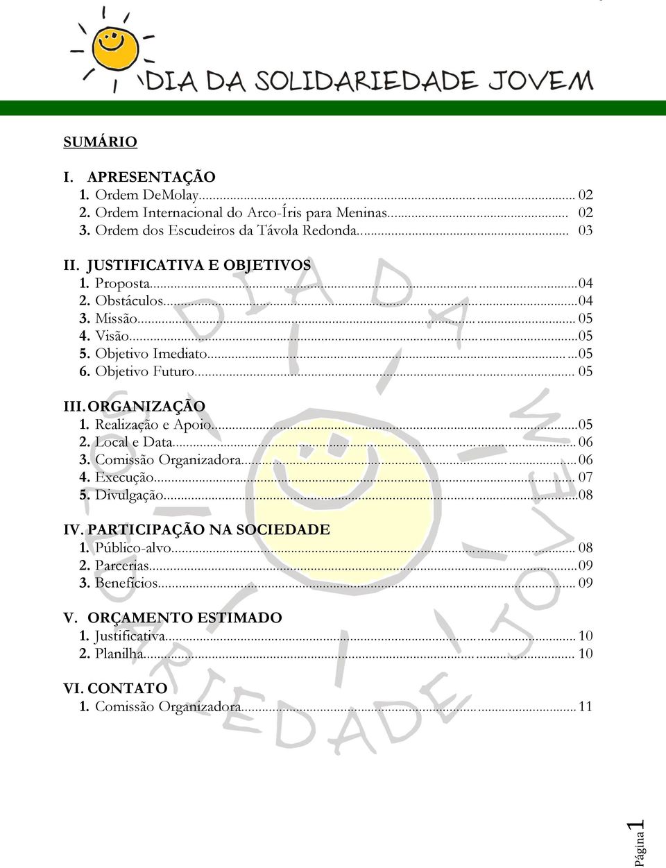 ORGANIZAÇÃO 1. Realização e Apoio... 05 2. Local e Data... 06 3. Comissão Organizadora... 06 4. Execução... 07 5. Divulgação...08 IV.