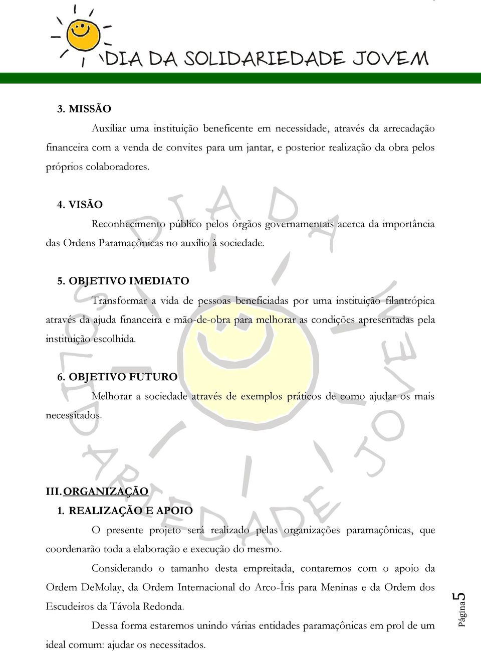 VISÃO Reconhecimento público pelos órgãos governamentais acerca da importância das Ordens Paramaçônicas no auxílio à sociedade. 5.