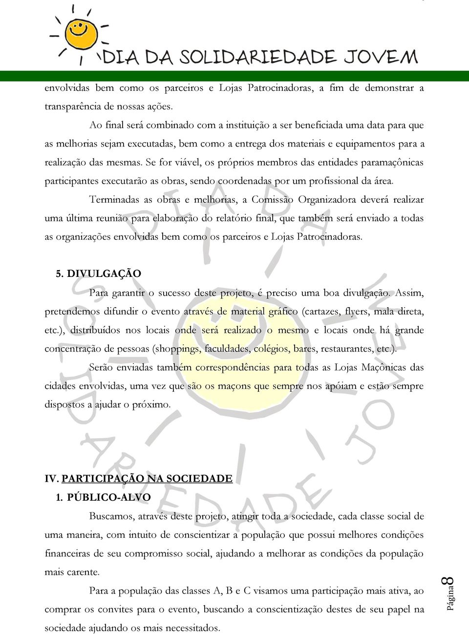 Se for viável, os próprios membros das entidades paramaçônicas participantes executarão as obras, sendo coordenadas por um profissional da área.