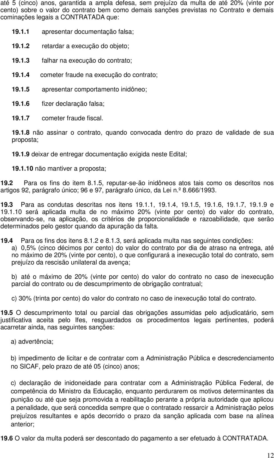 1.6 fizer declaração falsa; 19.1.7 cometer fraude fiscal. 19.1.8 não assinar o contrato, quando convocada dentro do prazo de validade de sua proposta; 19.1.9 deixar de entregar documentação exigida neste Edital; 19.