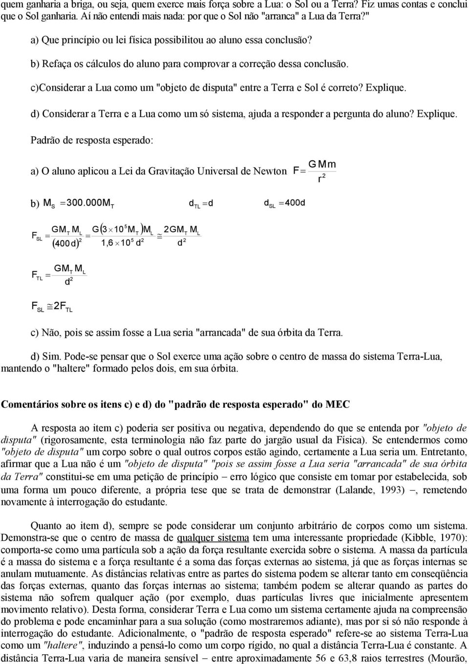 b) Refaça os cálculos do aluno para comprovar a correção dessa conclusão. c)considerar a Lua como um "objeto de disputa" entre a Terra e Sol é correto? Explique.