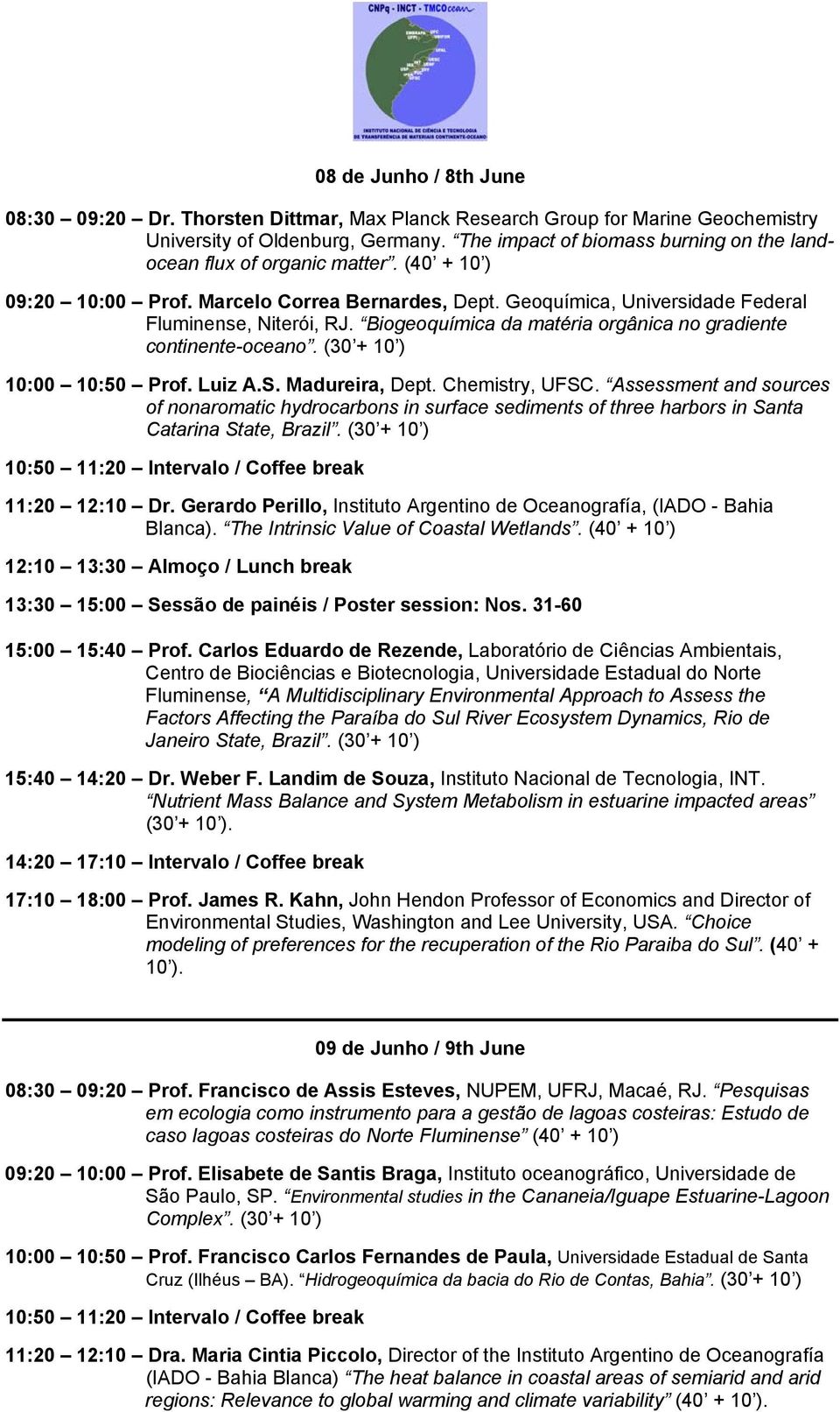 Biogeoquímica da matéria orgânica no gradiente continente-oceano. (30 + 10 ) 10:00 10:50 Prof. Luiz A.S. Madureira, Dept. Chemistry, UFSC.