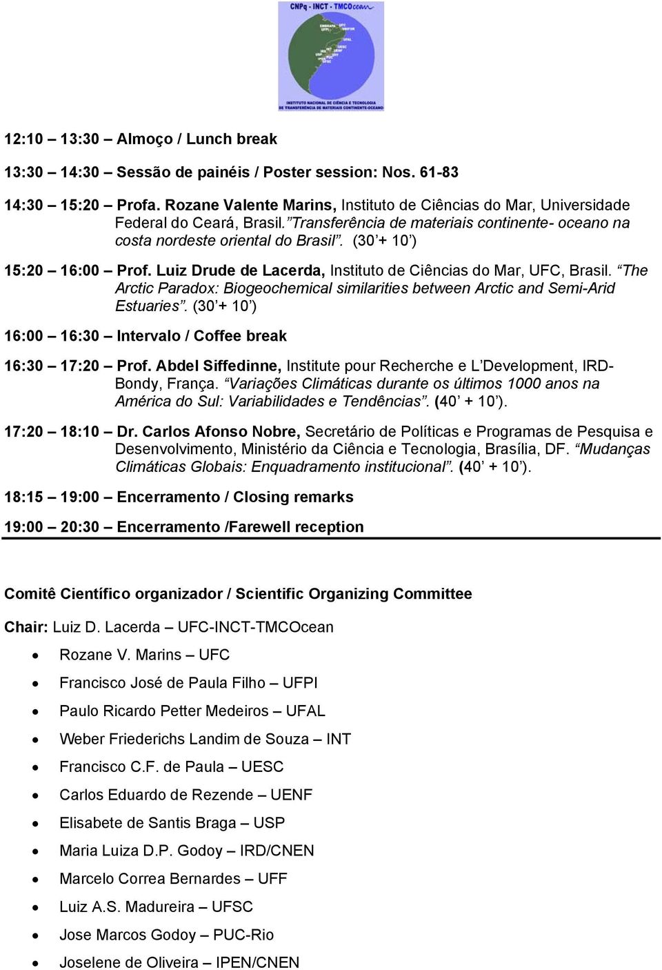 (30 + 10 ) 15:20 16:00 Prof. Luiz Drude de Lacerda, Instituto de Ciências do Mar, UFC, Brasil. The Arctic Paradox: Biogeochemical similarities between Arctic and Semi-Arid Estuaries.