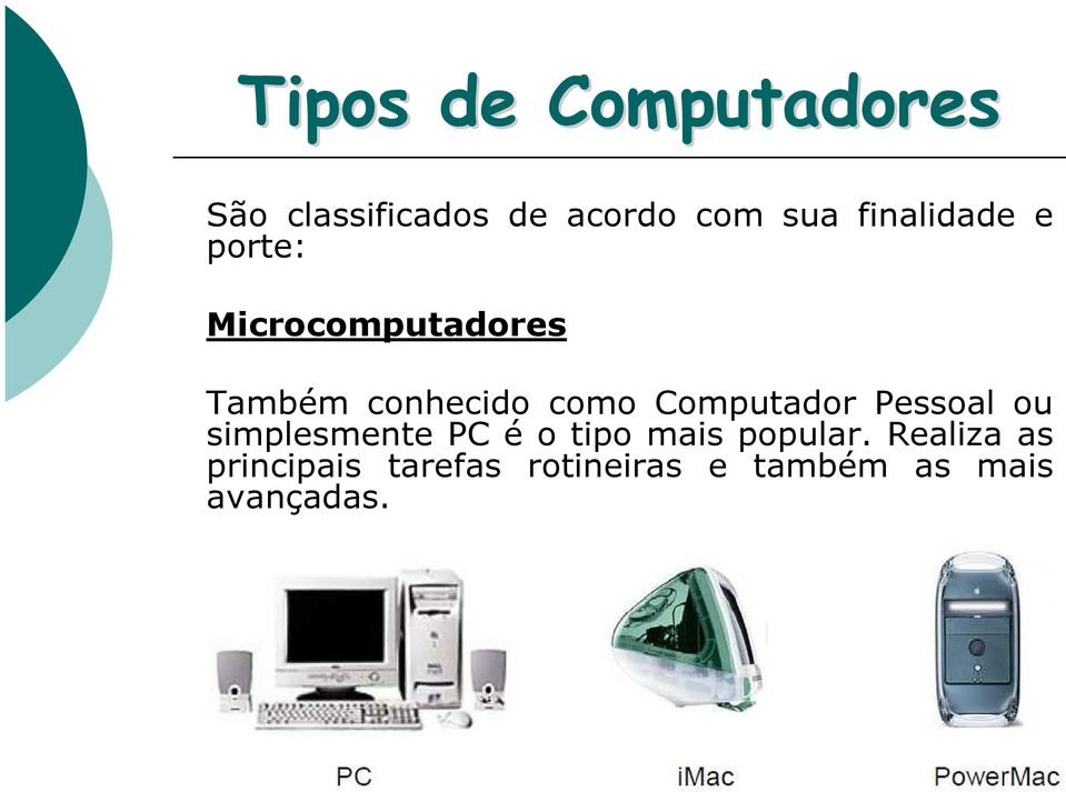 Computador Pessoal ou simplesmente PC é o tipo mais popular.