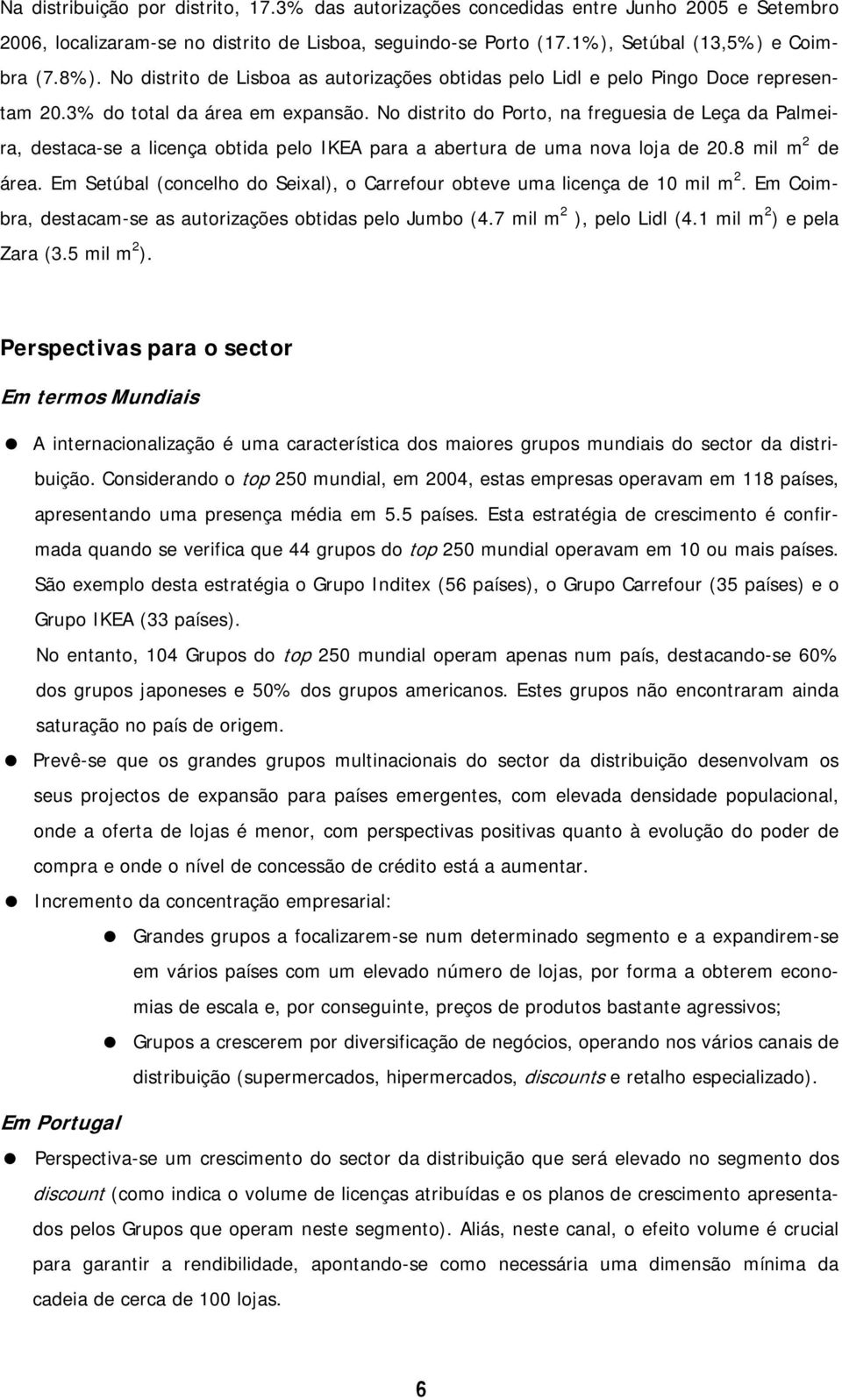 No distrito do Porto, na freguesia de Leça da Palmeira, destaca-se a licença obtida pelo IKEA para a abertura de uma nova loja de 20.8 mil m 2 de área.