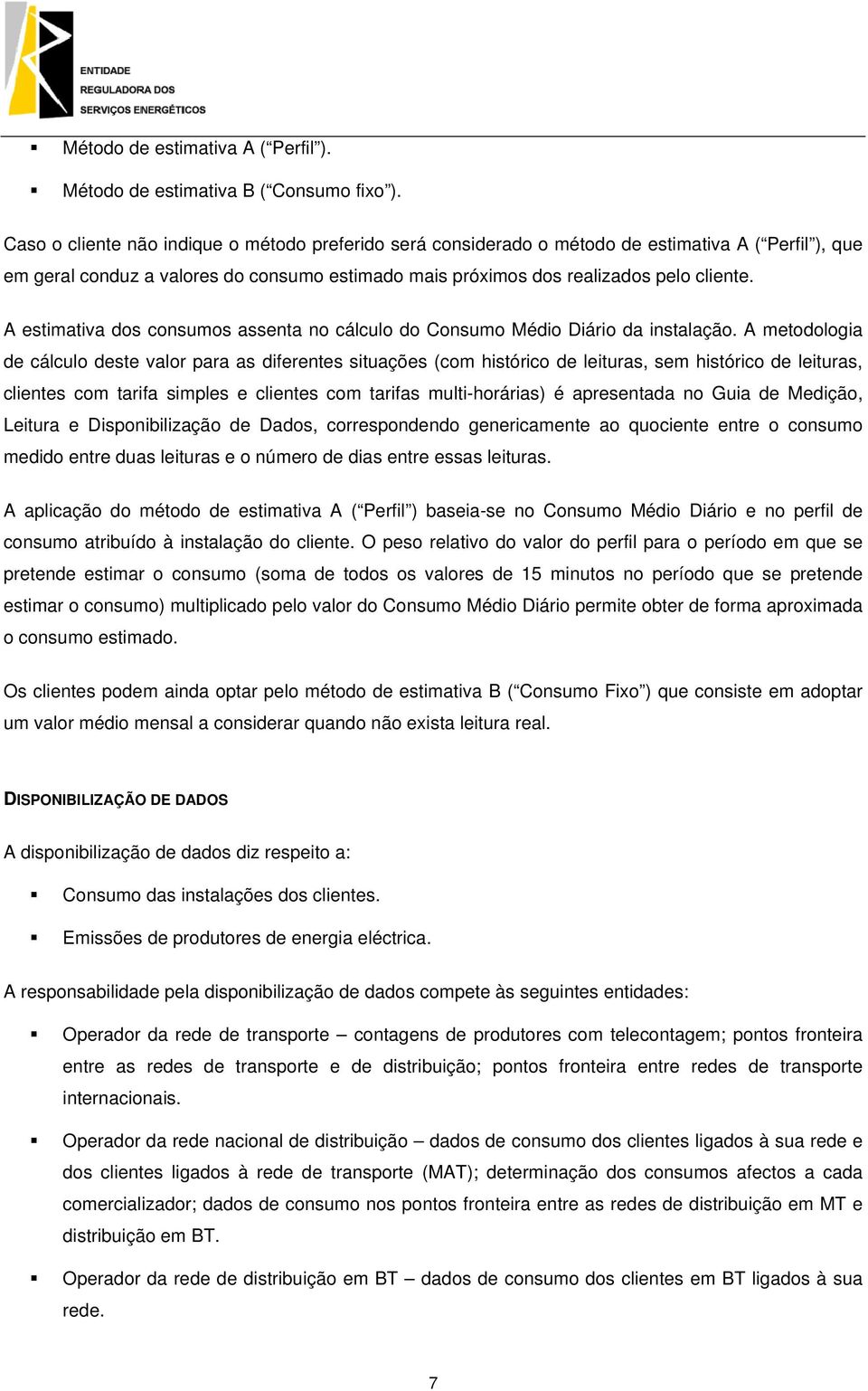 A estimativa dos consumos assenta no cálculo do Consumo Médio Diário da instalação.