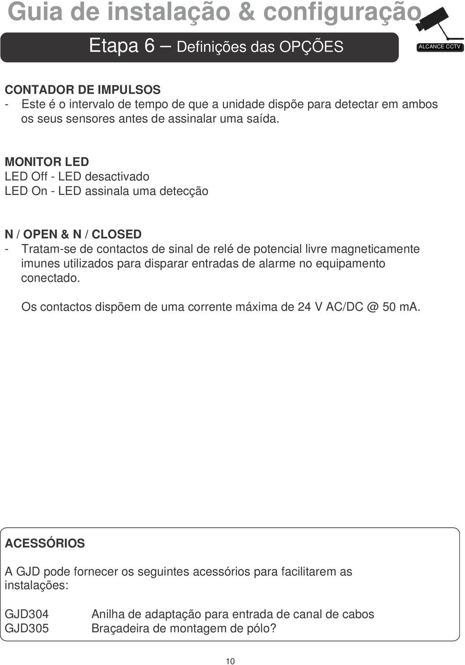 MONITOR LED LED Off - LED desactivado LED On - LED assinala uma detecção N / OPEN & N / CLOSED - Tratam-se de contactos de sinal de relé de potencial livre