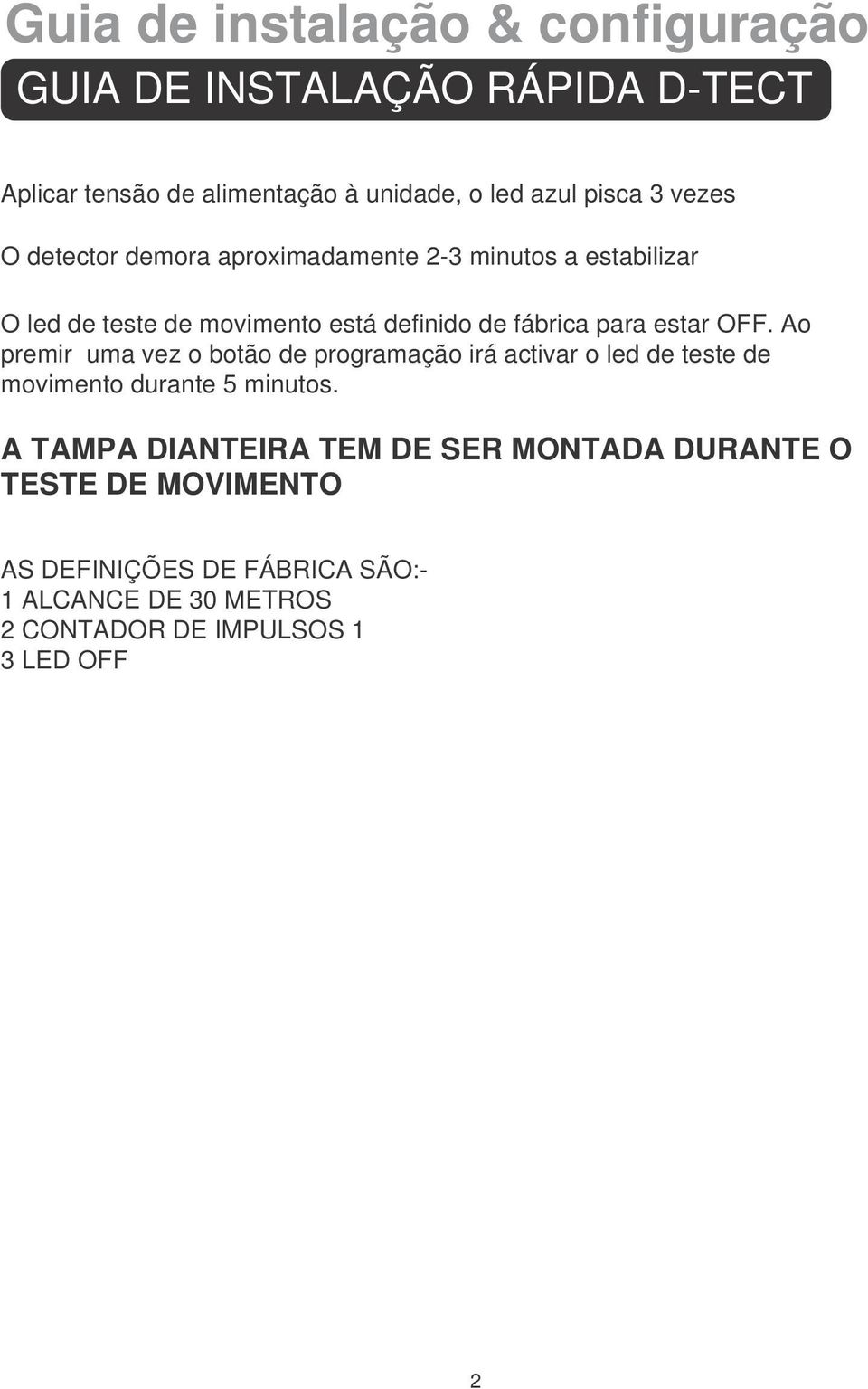 Ao premir uma vez o botão de programação irá activar o led de teste de movimento durante 5 minutos.