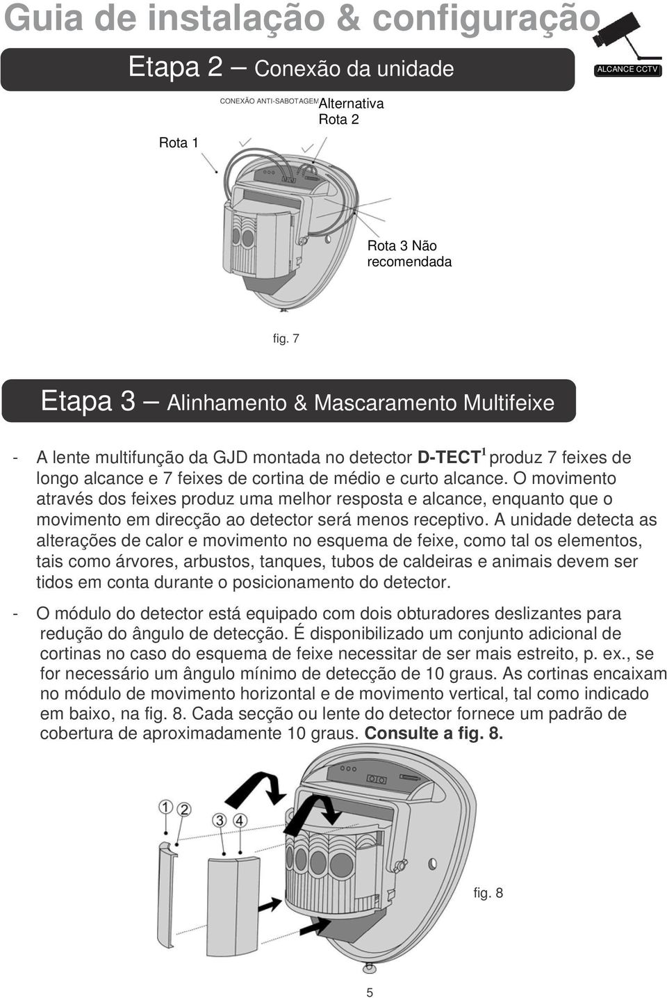 O movimento através dos feixes produz uma melhor resposta e alcance, enquanto que o movimento em direcção ao detector será menos receptivo.