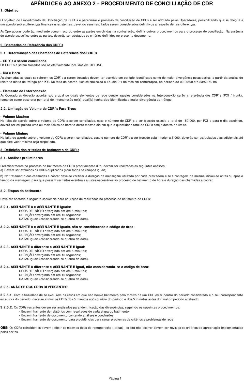 As Operadoras poderão, mediante comum acordo entre as partes envolvidas na contestação, definir outros procedimentos para o processo de conciliação.