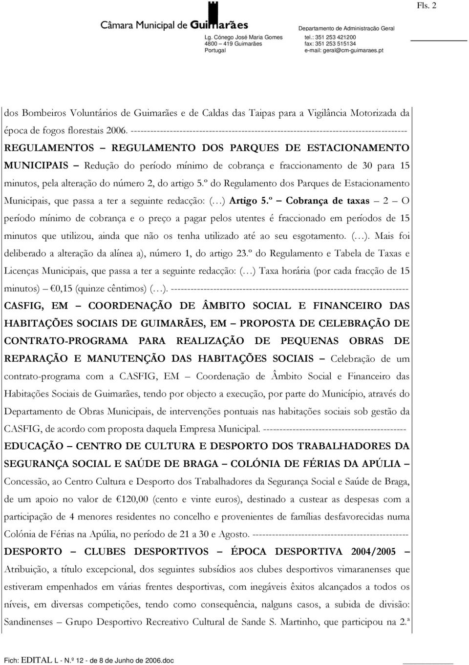 fraccionamento de 30 para 15 minutos, pela alteração do número 2, do artigo 5.º do Regulamento dos Parques de Estacionamento Municipais, que passa a ter a seguinte redacção: ( ) Artigo 5.