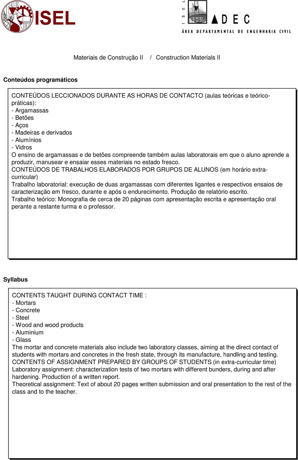 CONTEÚDOS DE TRABALHOS ELABORADOS POR GRUPOS DE ALUNOS (em horário extracurricular) Trabalho laboratorial: execução de duas argamassas com diferentes ligantes e respectivos ensaios de caracterização