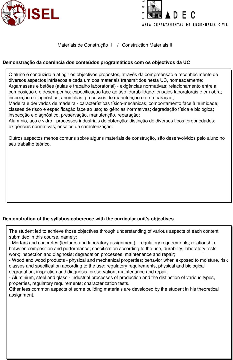 especificação face ao uso; durabilidade; ensaios laboratorais e em obra; inspecção e diagnóstico, anomalias, processos de manutenção e de reparação; Madeira e derivados de madeira - características