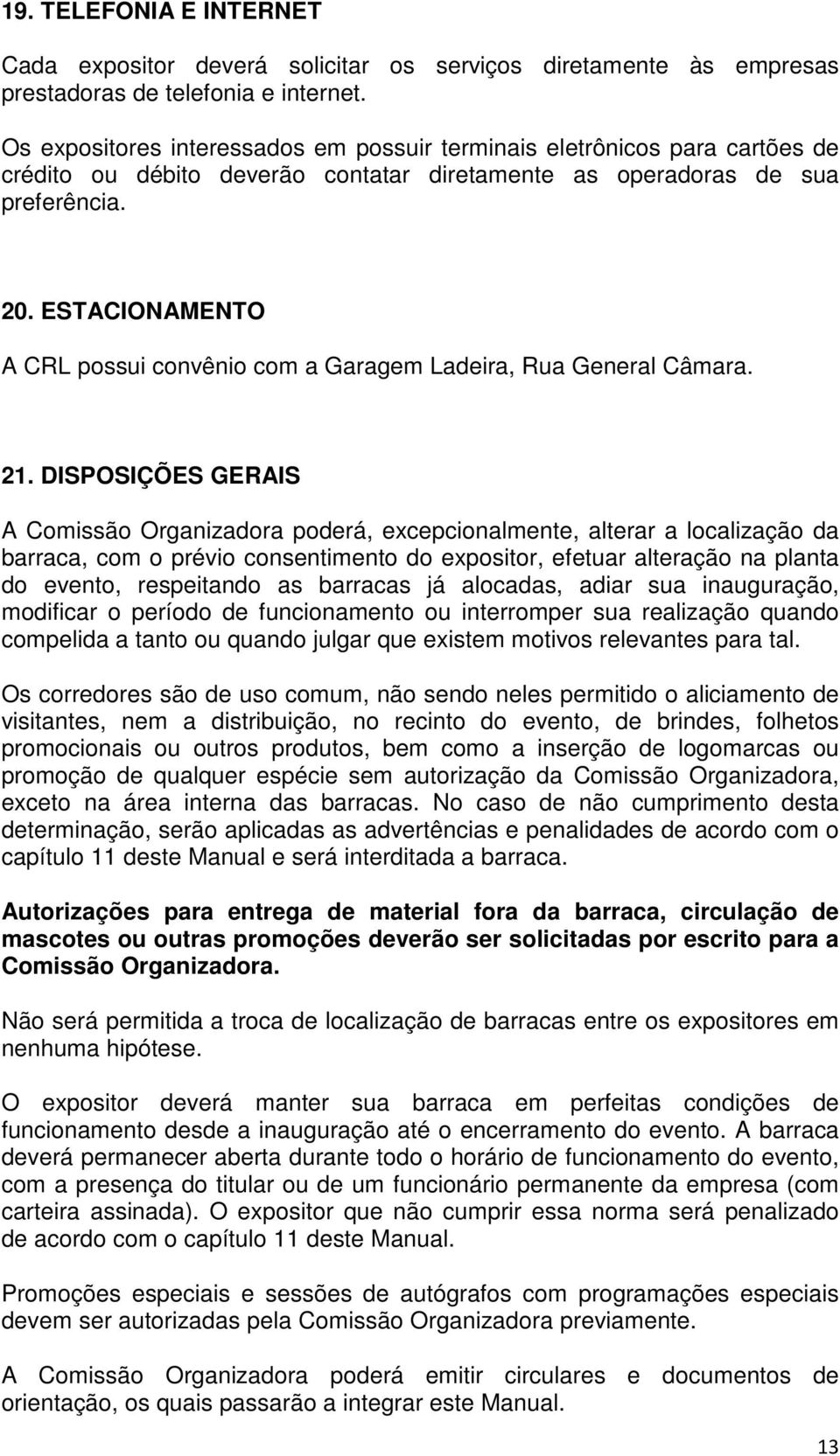 ESTACIONAMENTO A CRL possui convênio com a Garagem Ladeira, Rua General Câmara. 21.