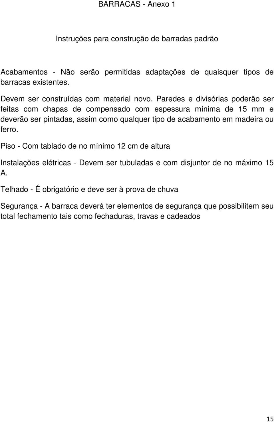 Paredes e divisórias poderão ser feitas com chapas de compensado com espessura mínima de 15 mm e deverão ser pintadas, assim como qualquer tipo de acabamento em madeira ou