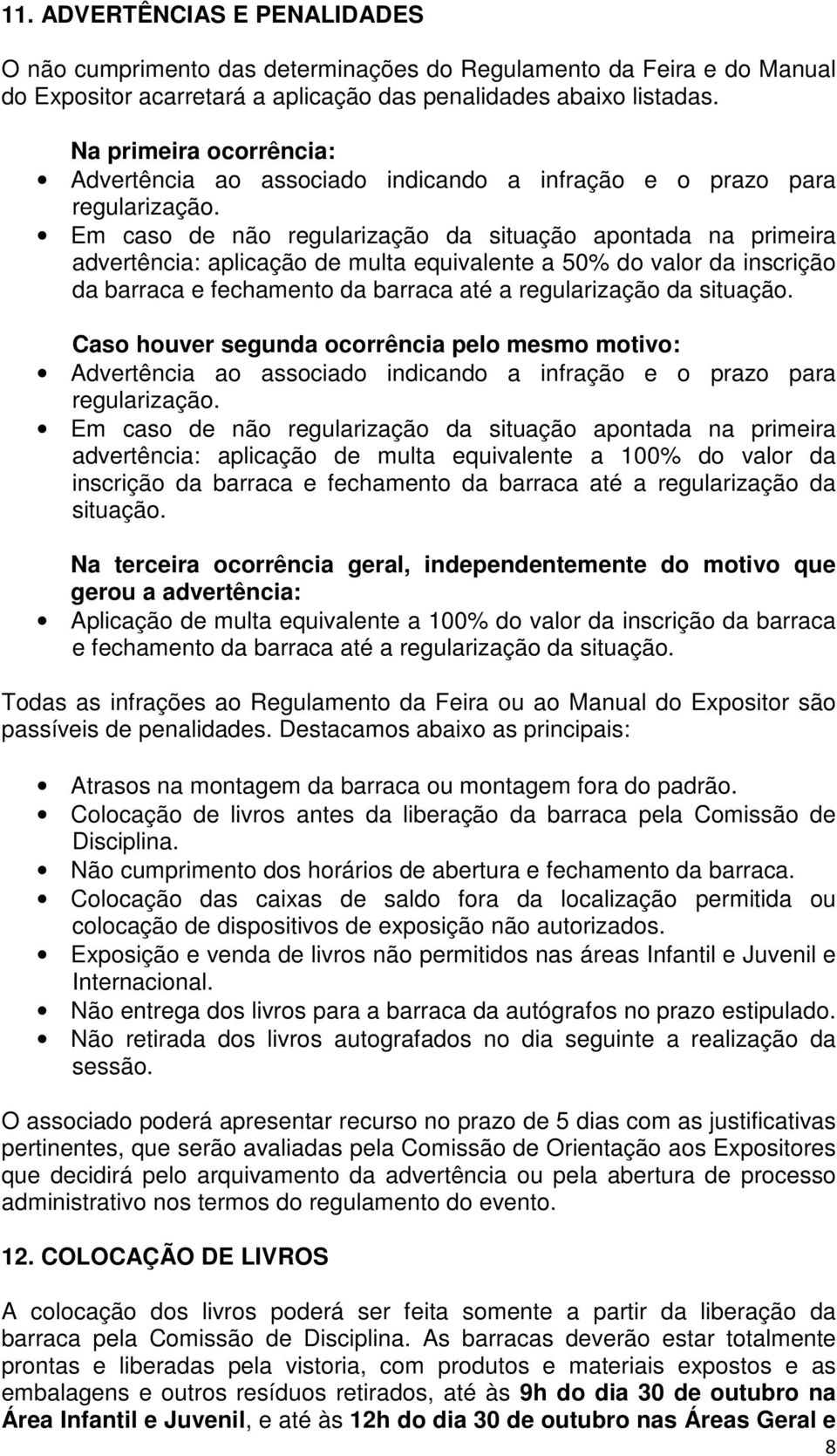 Em caso de não regularização da situação apontada na primeira advertência: aplicação de multa equivalente a 50% do valor da inscrição da barraca e fechamento da barraca até a regularização da